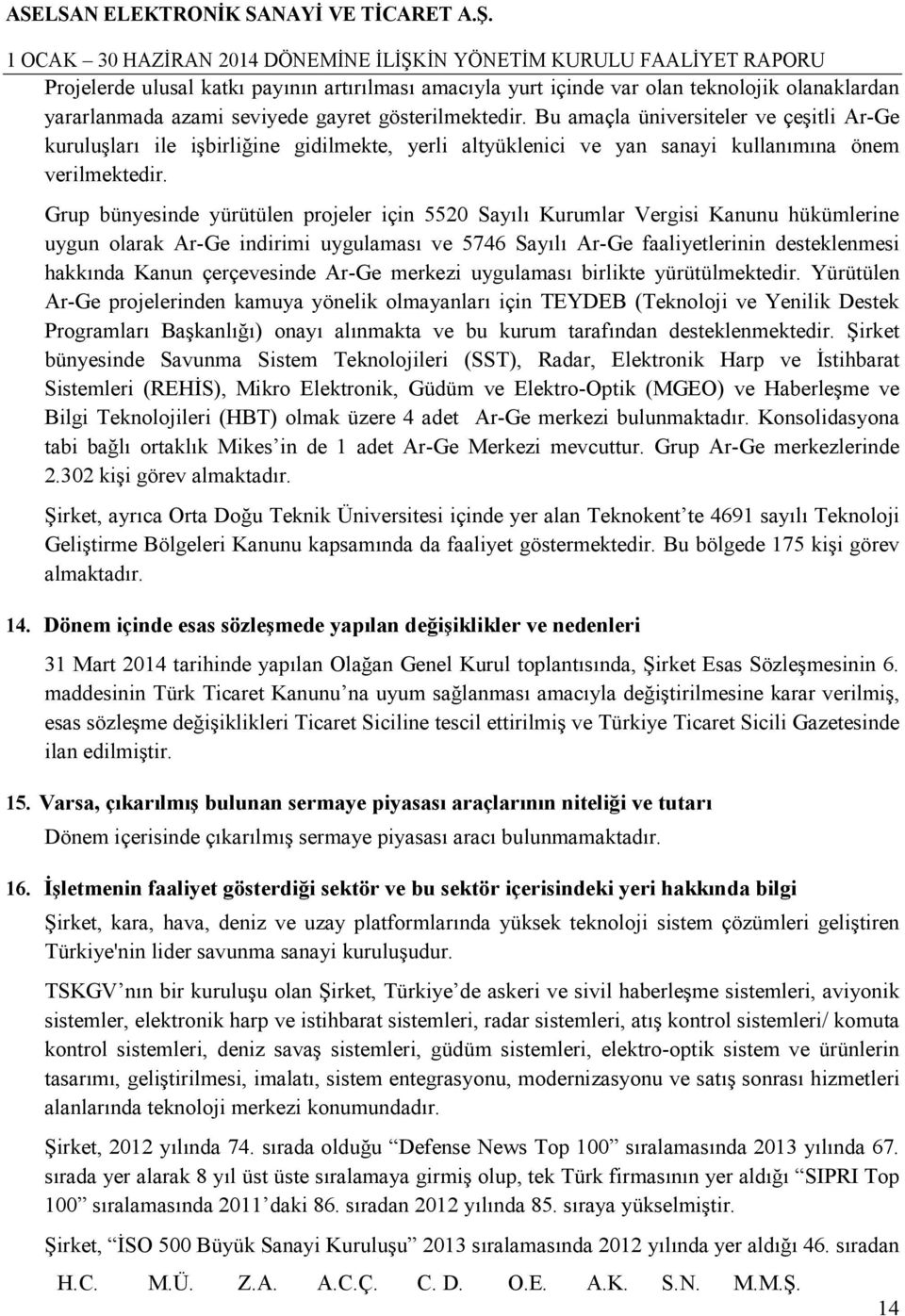 Grup bünyesinde yürütülen projeler için 5520 Sayılı Kurumlar Vergisi Kanunu hükümlerine uygun olarak Ar-Ge indirimi uygulaması ve 5746 Sayılı Ar-Ge faaliyetlerinin desteklenmesi hakkında Kanun