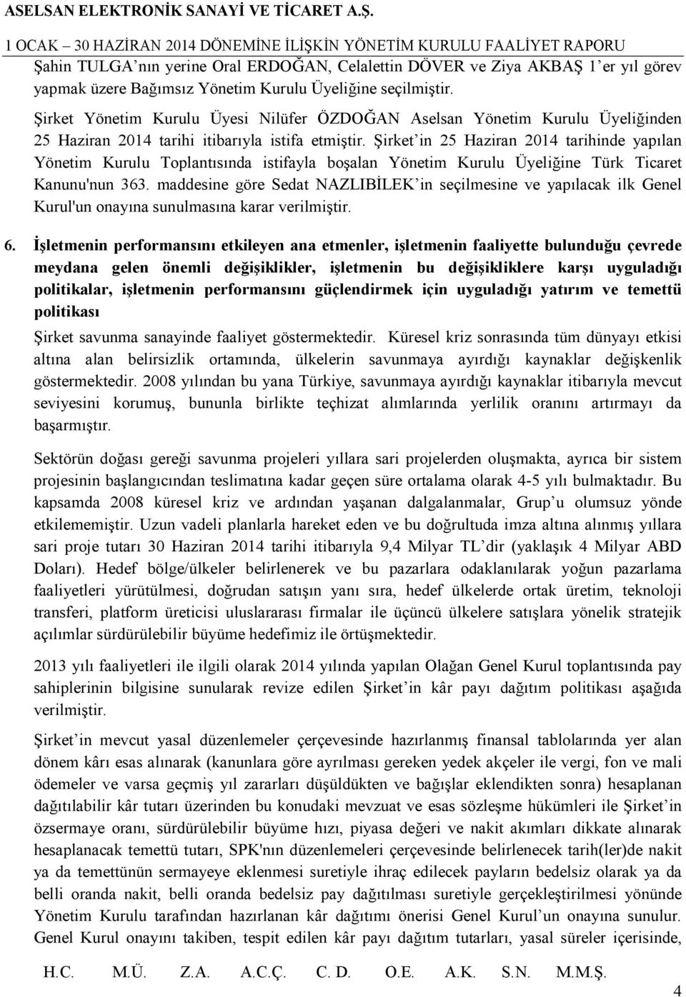 Şirket in 25 Haziran 2014 tarihinde yapılan Yönetim Kurulu Toplantısında istifayla boşalan Yönetim Kurulu Üyeliğine Türk Ticaret Kanunu'nun 363.