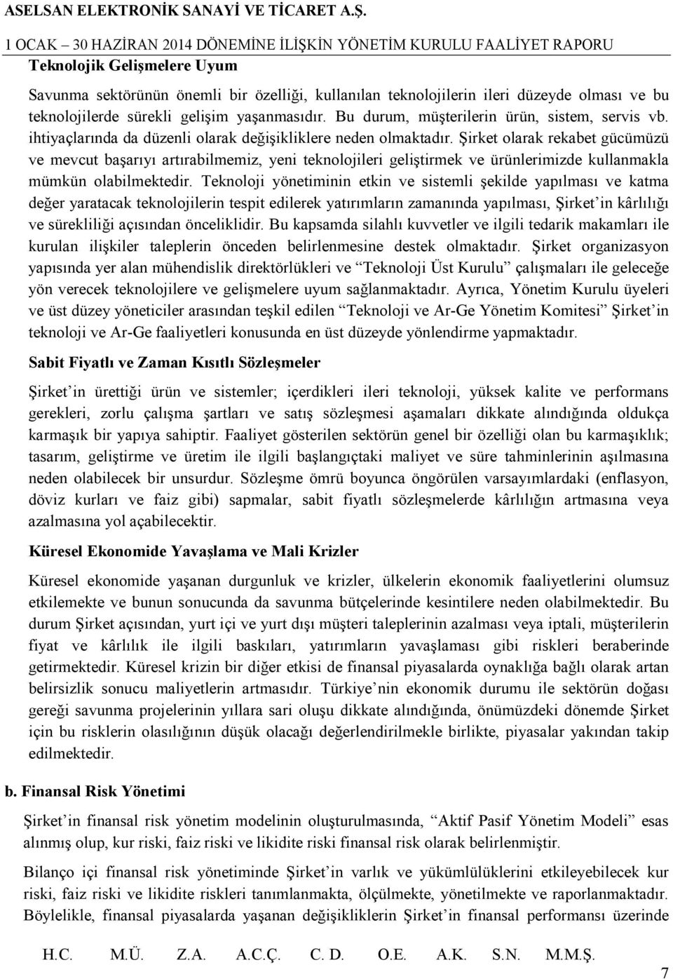 Şirket olarak rekabet gücümüzü ve mevcut başarıyı artırabilmemiz, yeni teknolojileri geliştirmek ve ürünlerimizde kullanmakla mümkün olabilmektedir.