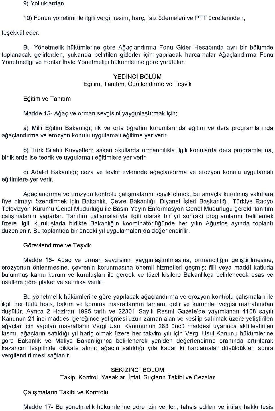 gelirlerden, yukarıda belirtilen giderler için yapılacak harcamalar Ağaçlandırma Fonu Yönetmeliği ve Fonlar İhale Yönetmeliği hükümlerine göre yürütülür.