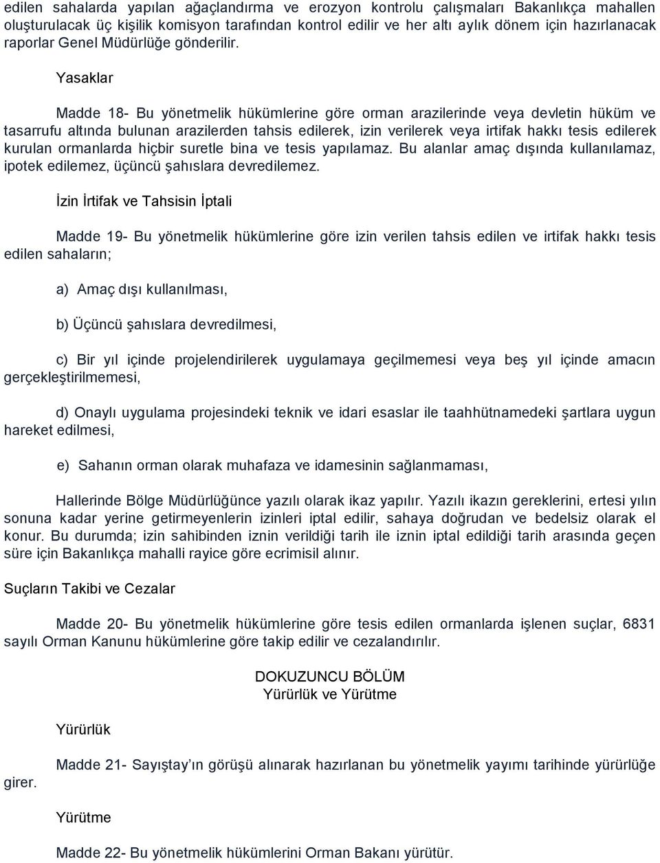 Yasaklar Madde 18- Bu yönetmelik hükümlerine göre orman arazilerinde veya devletin hüküm ve tasarrufu altında bulunan arazilerden tahsis edilerek, izin verilerek veya irtifak hakkı tesis edilerek