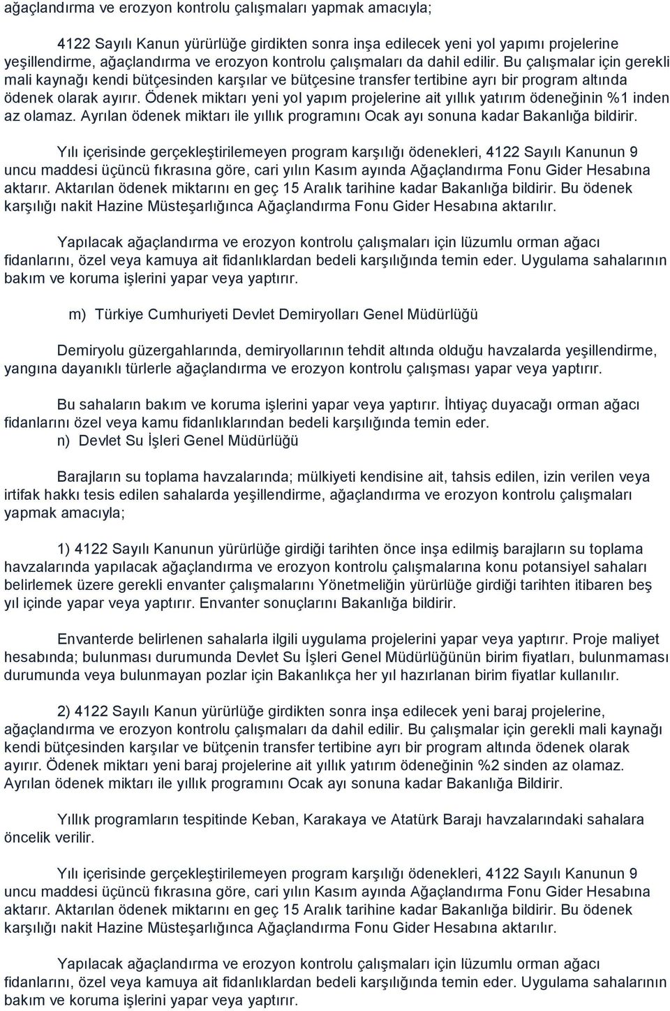 Ödenek miktarı yeni yol yapım projelerine ait yıllık yatırım ödeneğinin %1 inden az olamaz. Ayrılan ödenek miktarı ile yıllık programını Ocak ayı sonuna kadar Bakanlığa bildirir.