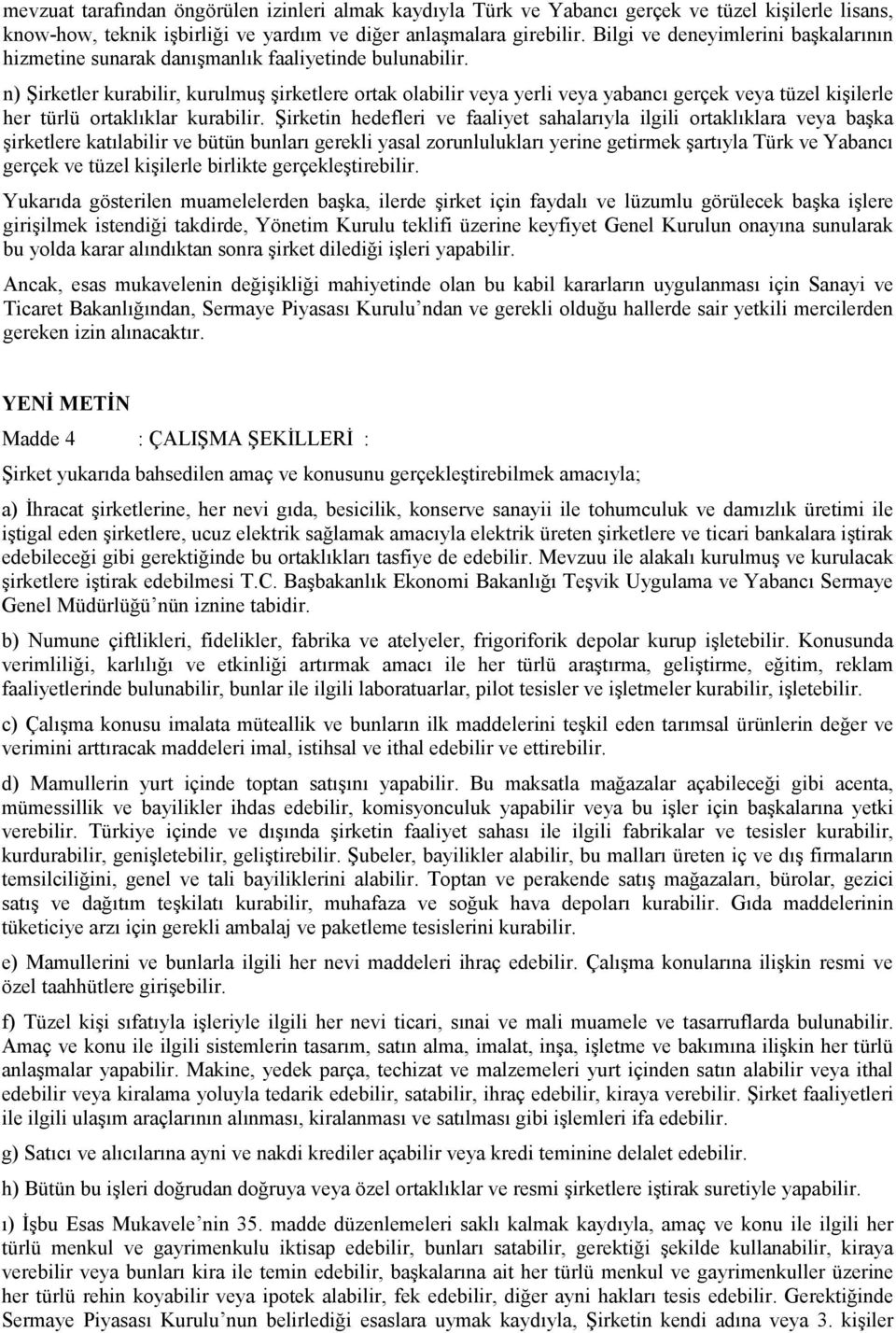 n) Şirketler kurabilir, kurulmuş şirketlere ortak olabilir veya yerli veya yabancı gerçek veya tüzel kişilerle her türlü ortaklıklar kurabilir.