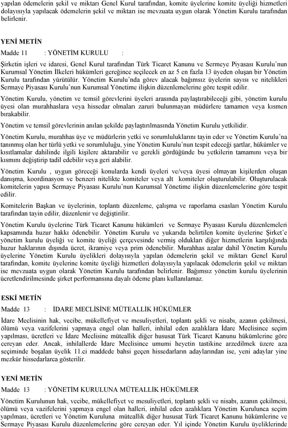 Madde 11 : YÖNETĐM KURULU : Şirketin işleri ve idaresi, Genel Kurul tarafından Türk Ticaret Kanunu ve Sermeye Piyasası Kurulu nun Kurumsal Yönetim Đlkeleri hükümleri gereğince seçilecek en az 5 en