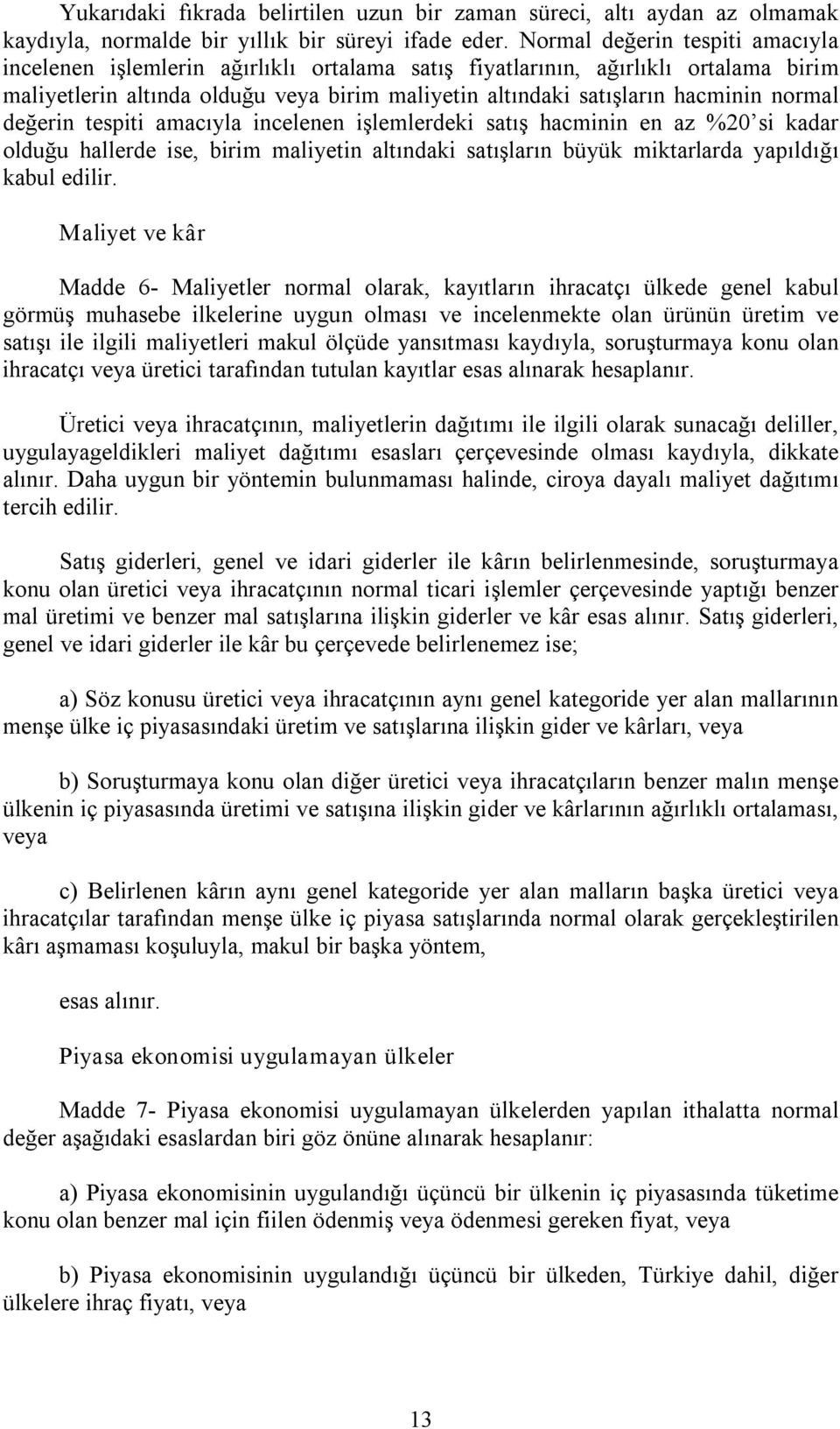 normal değerin tespiti amacıyla incelenen işlemlerdeki satış hacminin en az %20 si kadar olduğu hallerde ise, birim maliyetin altındaki satışların büyük miktarlarda yapıldığı kabul edilir.