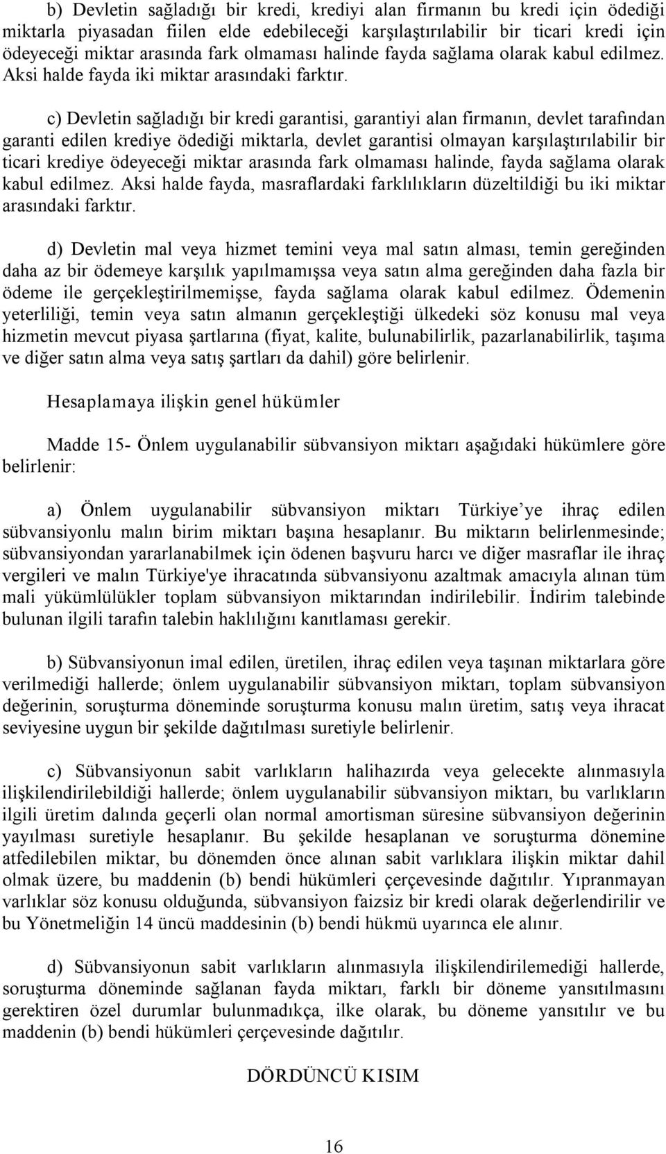 c) Devletin sağladığı bir kredi garantisi, garantiyi alan firmanın, devlet tarafından garanti edilen krediye ödediği miktarla, devlet garantisi olmayan karşılaştırılabilir bir ticari krediye