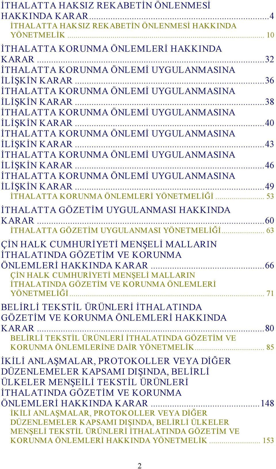 ..40 İTHALATTA KORUNMA ÖNLEMİ UYGULANMASINA İLİŞKİN KARAR...43 İTHALATTA KORUNMA ÖNLEMİ UYGULANMASINA İLİŞKİN KARAR...46 İTHALATTA KORUNMA ÖNLEMİ UYGULANMASINA İLİŞKİN KARAR.