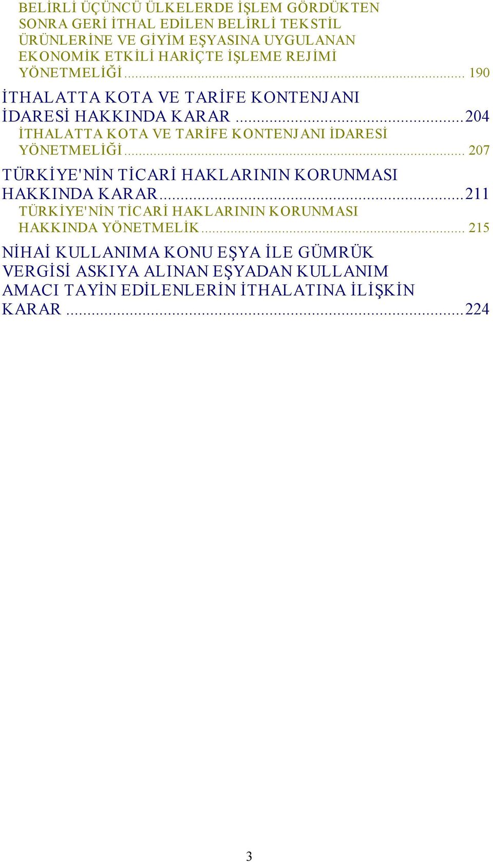 ..204 İTHALATTA KOTA VE TARİFE KONTENJANI İDARESİ YÖNETMELİĞİ... 207 TÜRKİYE'NİN TİCARİ HAKLARININ KORUNMASI HAKKINDA KARAR.