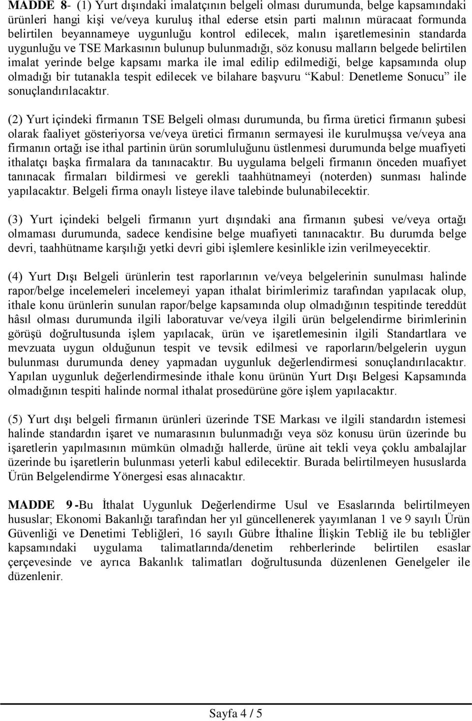 edilmediği, belge kapsamında olup olmadığı bir tutanakla tespit edilecek ve bilahare başvuru Kabul: Denetleme Sonucu ile sonuçlandırılacaktır.