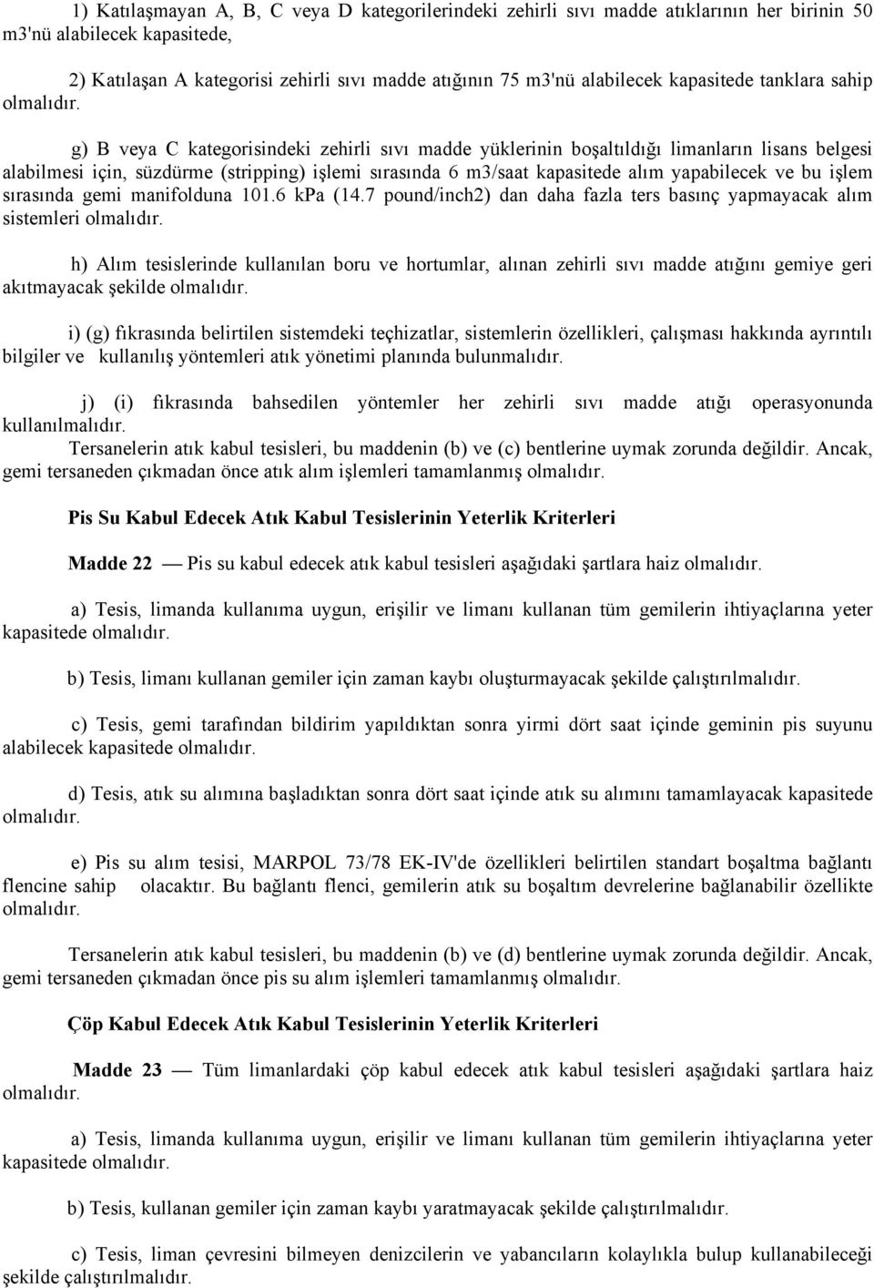 g) B veya C kategorisindeki zehirli sıvı madde yüklerinin boşaltıldığı limanların lisans belgesi alabilmesi için, süzdürme (stripping) işlemi sırasında 6 m3/saat kapasitede alım yapabilecek ve bu