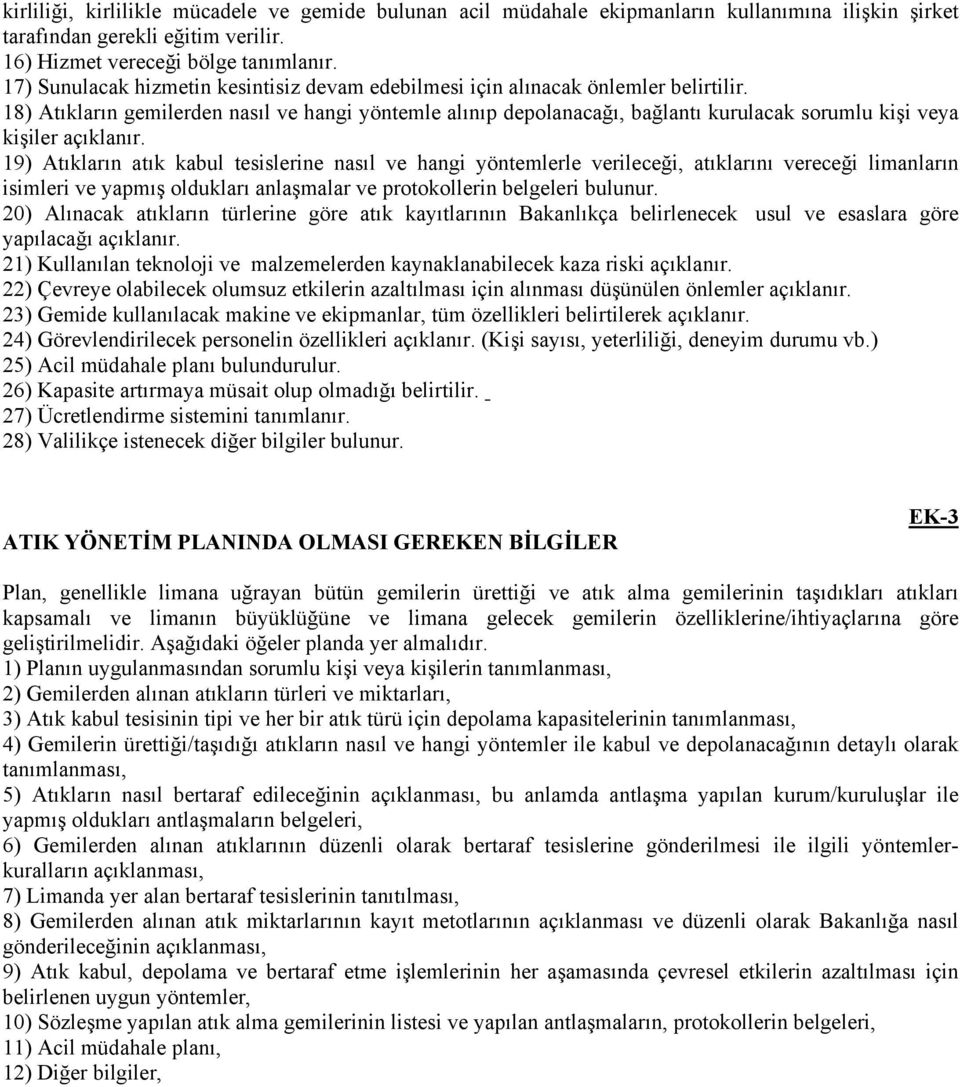 18) Atıkların gemilerden nasıl ve hangi yöntemle alınıp depolanacağı, bağlantı kurulacak sorumlu kişi veya kişiler açıklanır.