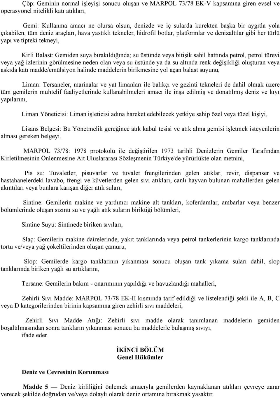 bırakıldığında; su üstünde veya bitişik sahil hattında petrol, petrol türevi veya yağ izlerinin görülmesine neden olan veya su üstünde ya da su altında renk değişikliği oluşturan veya askıda katı