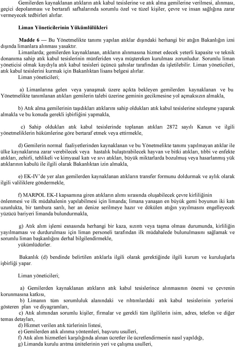 Liman Yöneticilerinin Yükümlülükleri Madde 6 Bu Yönetmelikte tanımı yapılan atıklar dışındaki herhangi bir atığın Bakanlığın izni dışında limanlara alınması yasaktır.