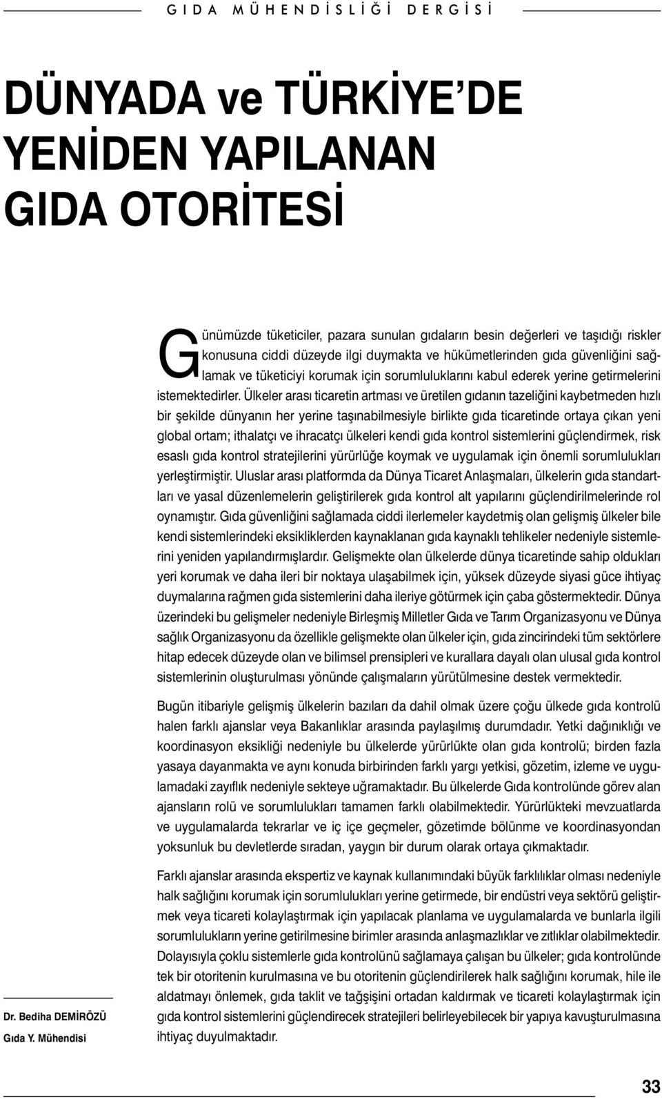 Ülkeler arası ticaretin artması ve üretilen gıdanın tazeliğini kaybetmeden hızlı bir şekilde dünyanın her yerine taşınabilmesiyle birlikte gıda ticaretinde ortaya çıkan yeni global ortam; ithalatçı