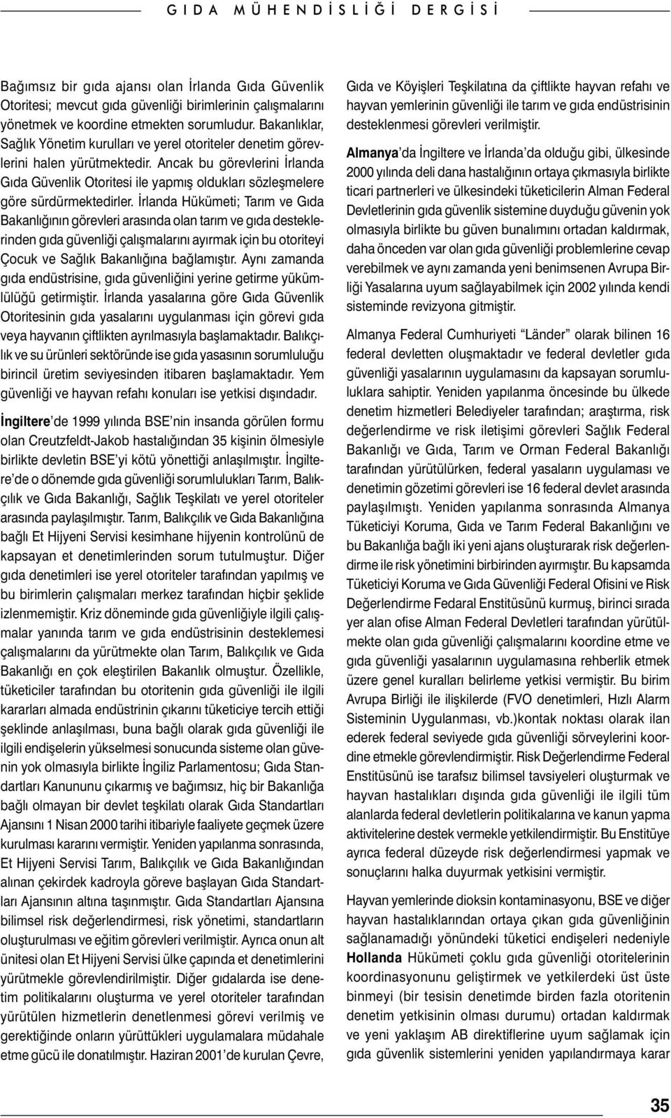 Ancak bu görevlerini İrlanda Gıda Güvenlik Otoritesi ile yapmış oldukları sözleşmelere göre sürdürmektedirler.