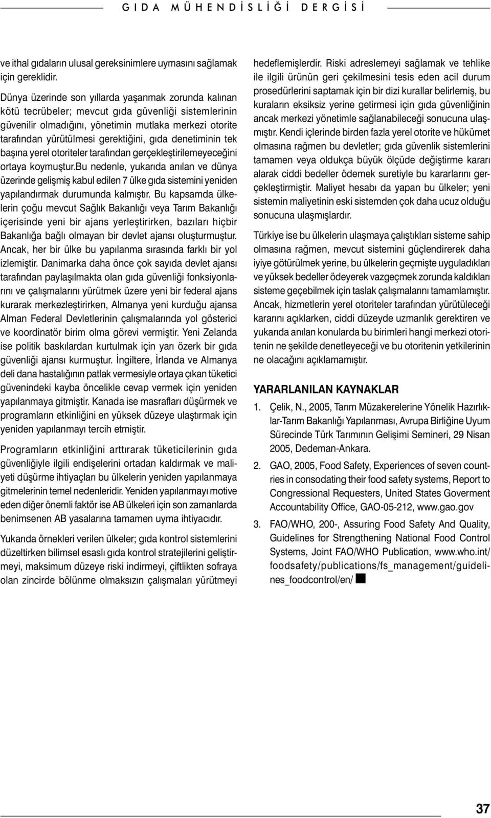 gıda denetiminin tek başına yerel otoriteler tarafından gerçekleştirilemeyeceğini ortaya koymuştur.