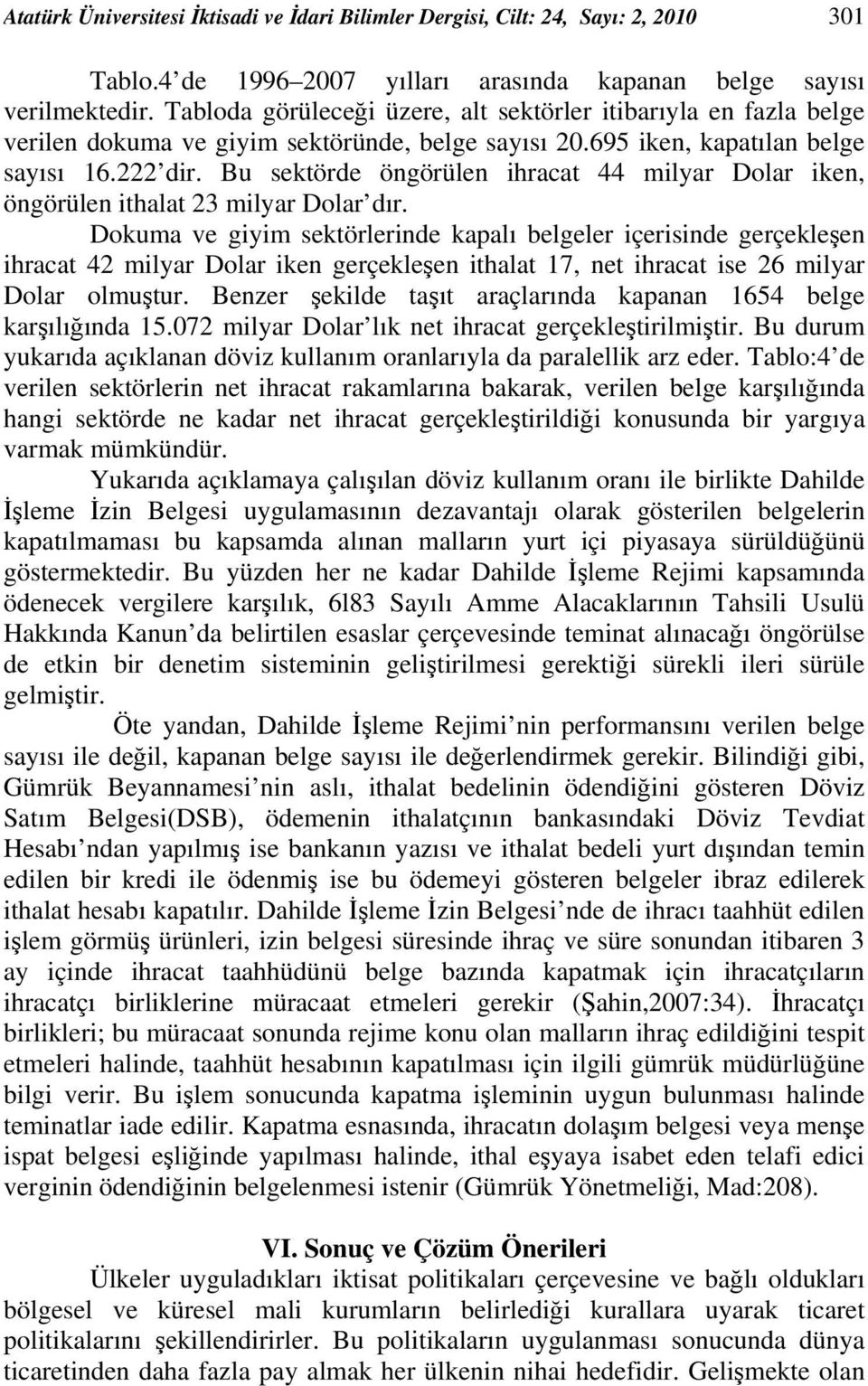 Bu sektörde öngörülen ihracat 44 milyar Dolar iken, öngörülen ithalat 23 milyar Dolar dır.