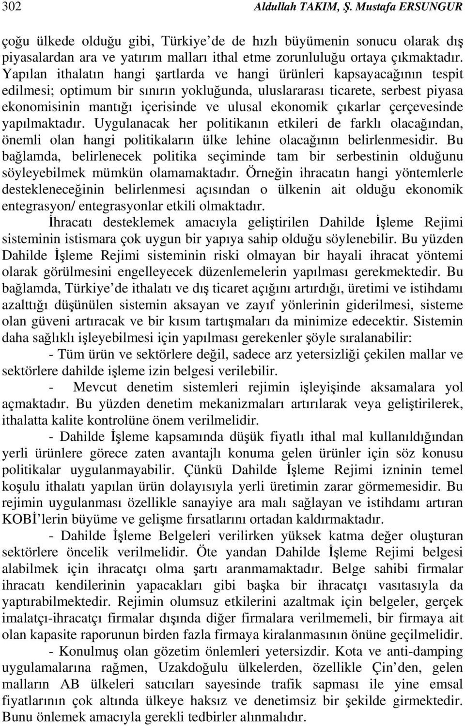 ekonomik çıkarlar çerçevesinde yapılmaktadır. Uygulanacak her politikanın etkileri de farklı olacağından, önemli olan hangi politikaların ülke lehine olacağının belirlenmesidir.