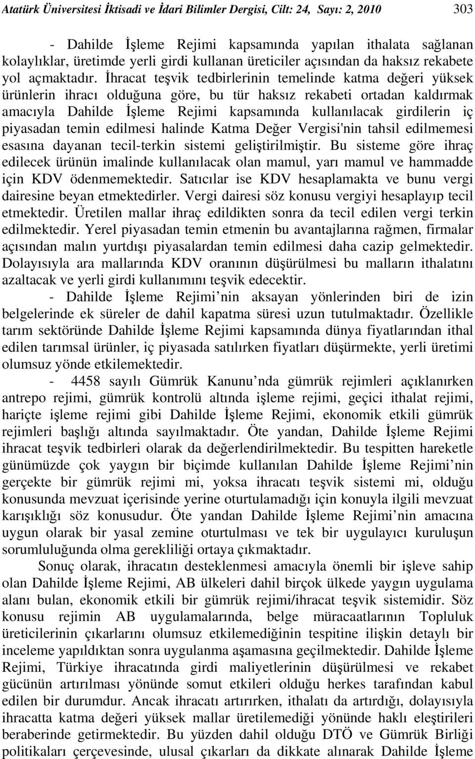 İhracat teşvik tedbirlerinin temelinde katma değeri yüksek ürünlerin ihracı olduğuna göre, bu tür haksız rekabeti ortadan kaldırmak amacıyla Dahilde İşleme Rejimi kapsamında kullanılacak girdilerin