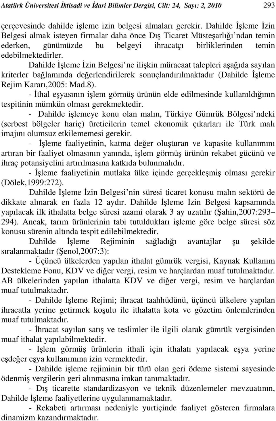 Dahilde İşleme İzin Belgesi ne ilişkin müracaat talepleri aşağıda sayılan kriterler bağlamında değerlendirilerek sonuçlandırılmaktadır (Dahilde İşleme Rejim Kararı,2005: Mad.8).