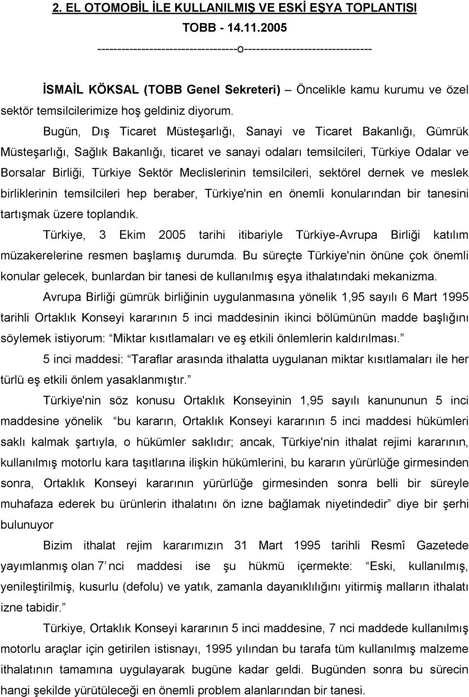 Bugün, Dış Ticaret Müsteşarlığı, Sanayi ve Ticaret Bakanlığı, Gümrük Müsteşarlığı, Sağlık Bakanlığı, ticaret ve sanayi odaları temsilcileri, Türkiye Odalar ve Borsalar Birliği, Türkiye Sektör