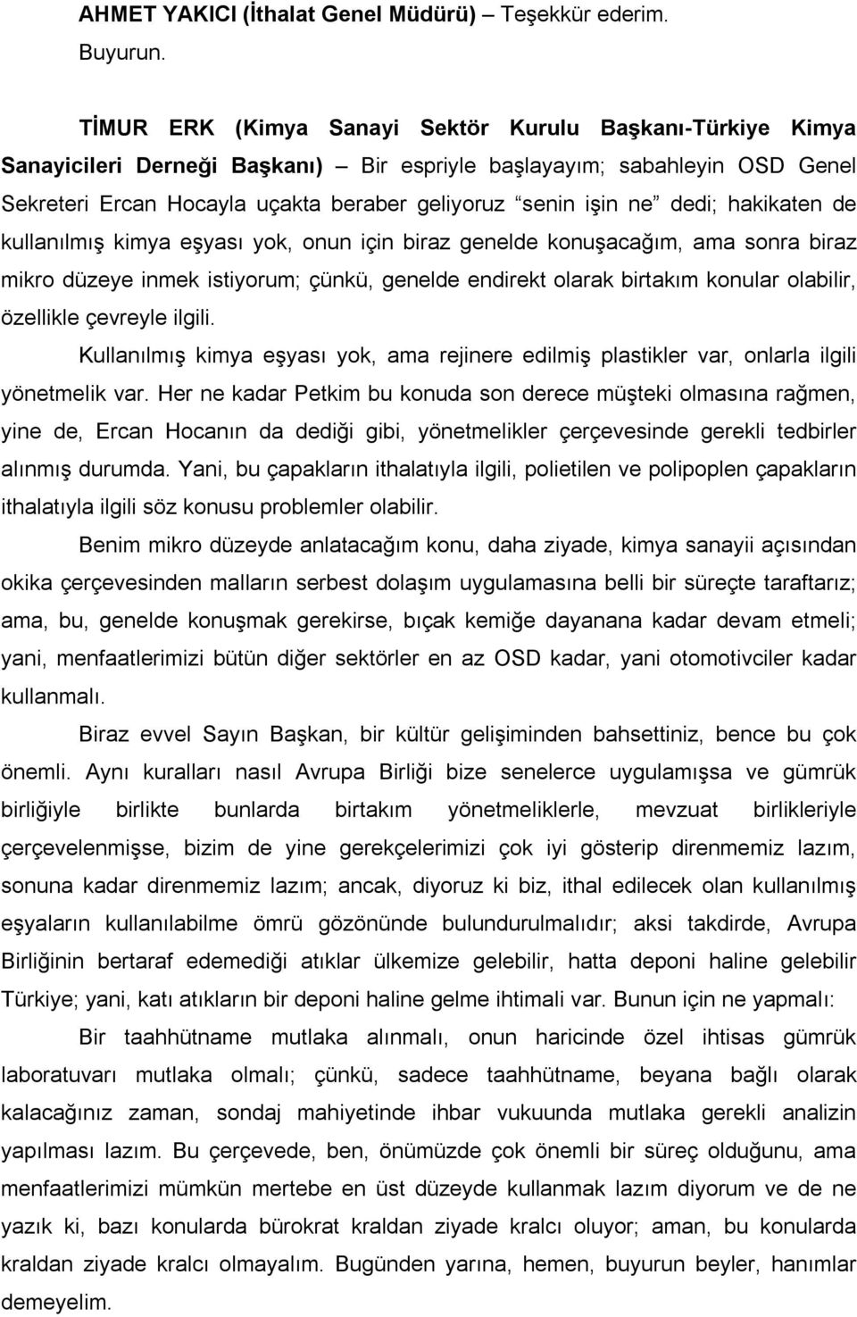 dedi; hakikaten de kullanılmış kimya eşyası yok, onun için biraz genelde konuşacağım, ama sonra biraz mikro düzeye inmek istiyorum; çünkü, genelde endirekt olarak birtakım konular olabilir, özellikle