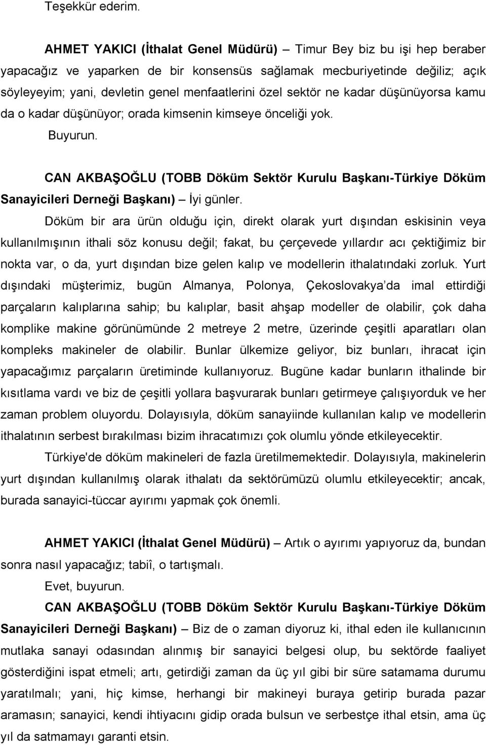 sektör ne kadar düşünüyorsa kamu da o kadar düşünüyor; orada kimsenin kimseye önceliği yok. Buyurun.