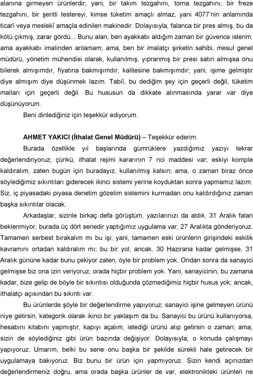 .. Bunu alan, ben ayakkabı aldığım zaman bir güvence isterim, ama ayakkabı imalinden anlamam; ama, ben bir imalatçı şirketin sahibi, mesul genel müdürü, yönetim mühendisi olarak, kullanılmış,