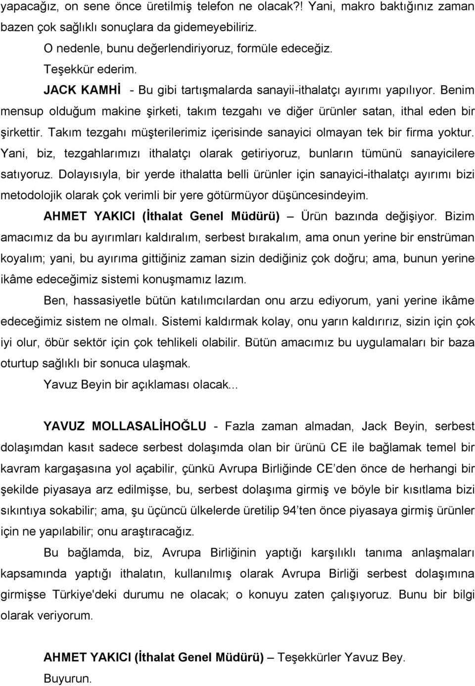 Takım tezgahı müşterilerimiz içerisinde sanayici olmayan tek bir firma yoktur. Yani, biz, tezgahlarımızı ithalatçı olarak getiriyoruz, bunların tümünü sanayicilere satıyoruz.