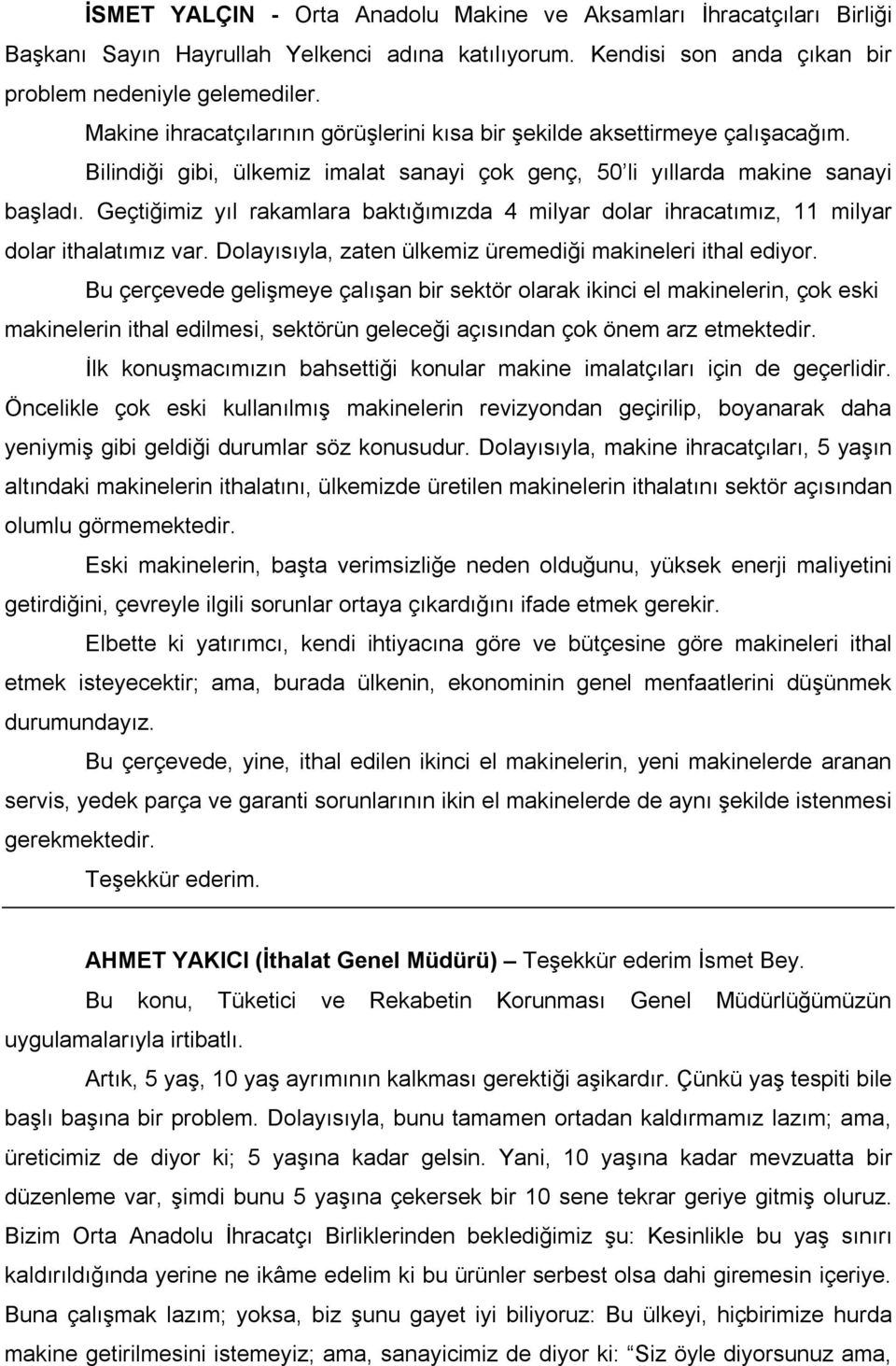 Geçtiğimiz yıl rakamlara baktığımızda 4 milyar dolar ihracatımız, 11 milyar dolar ithalatımız var. Dolayısıyla, zaten ülkemiz üremediği makineleri ithal ediyor.