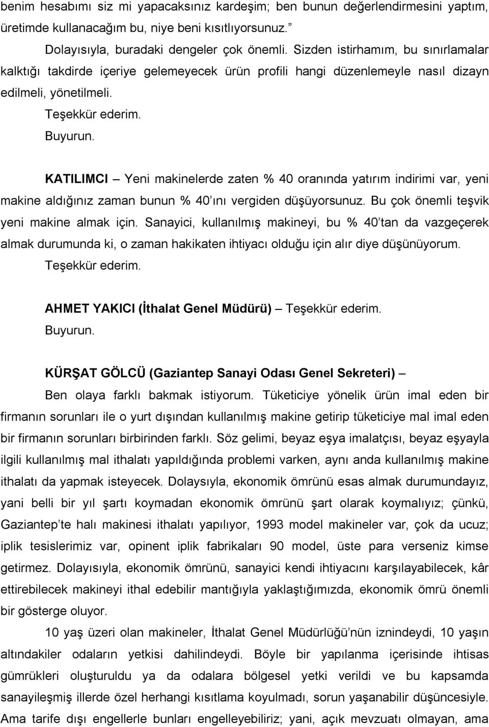 KATILIMCI Yeni makinelerde zaten % 40 oranında yatırım indirimi var, yeni makine aldığınız zaman bunun % 40 ını vergiden düşüyorsunuz. Bu çok önemli teşvik yeni makine almak için.