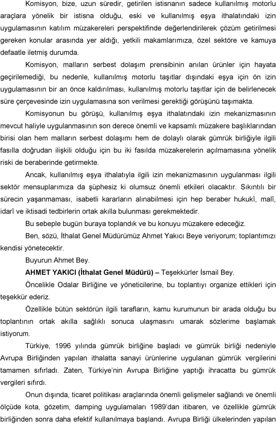 Komisyon, malların serbest dolaşım prensibinin anılan ürünler için hayata geçirilemediği, bu nedenle, kullanılmış motorlu taşıtlar dışındaki eşya için ön izin uygulamasının bir an önce kaldırılması,