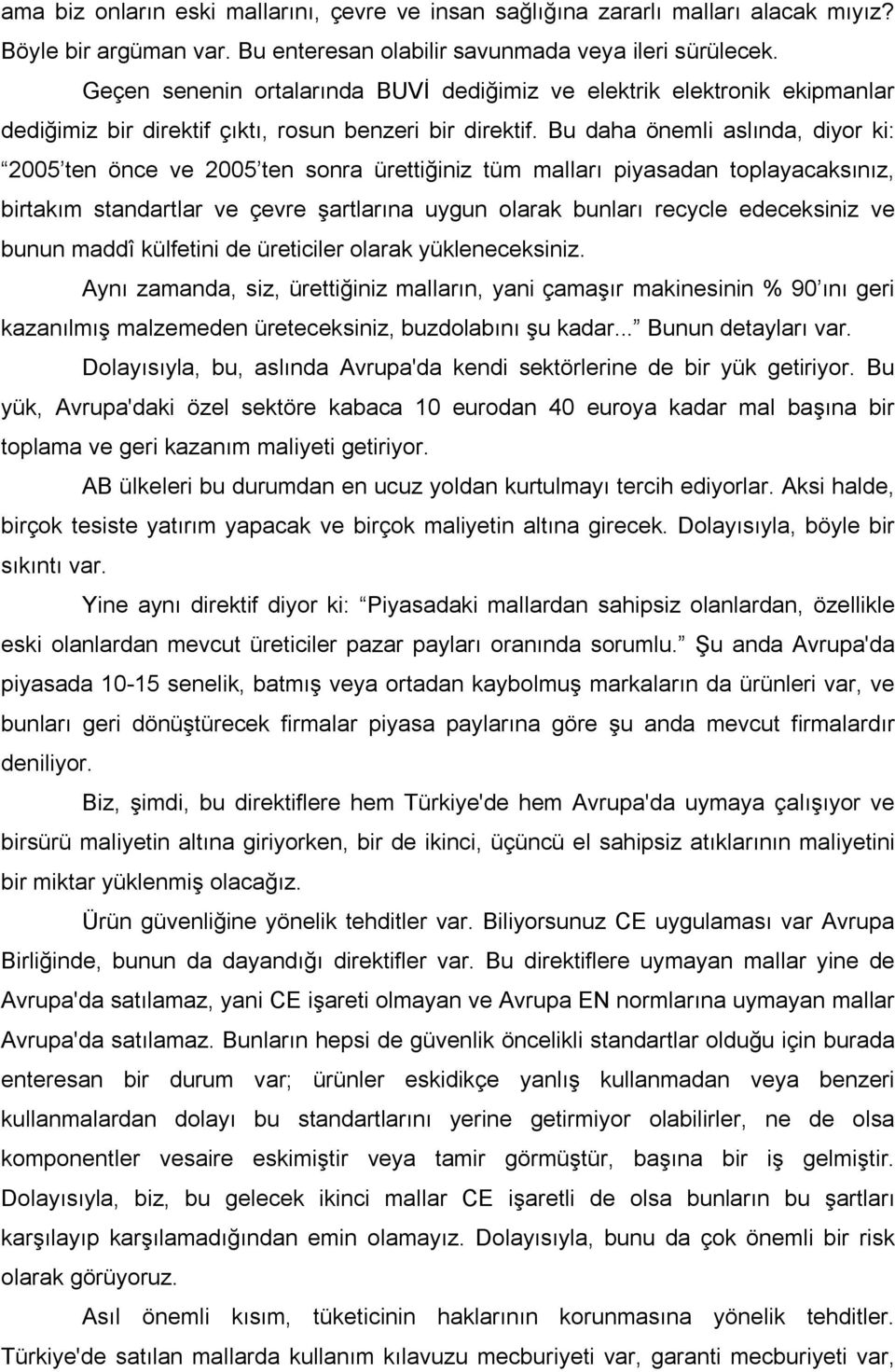 Bu daha önemli aslında, diyor ki: 2005 ten önce ve 2005 ten sonra ürettiğiniz tüm malları piyasadan toplayacaksınız, birtakım standartlar ve çevre şartlarına uygun olarak bunları recycle edeceksiniz