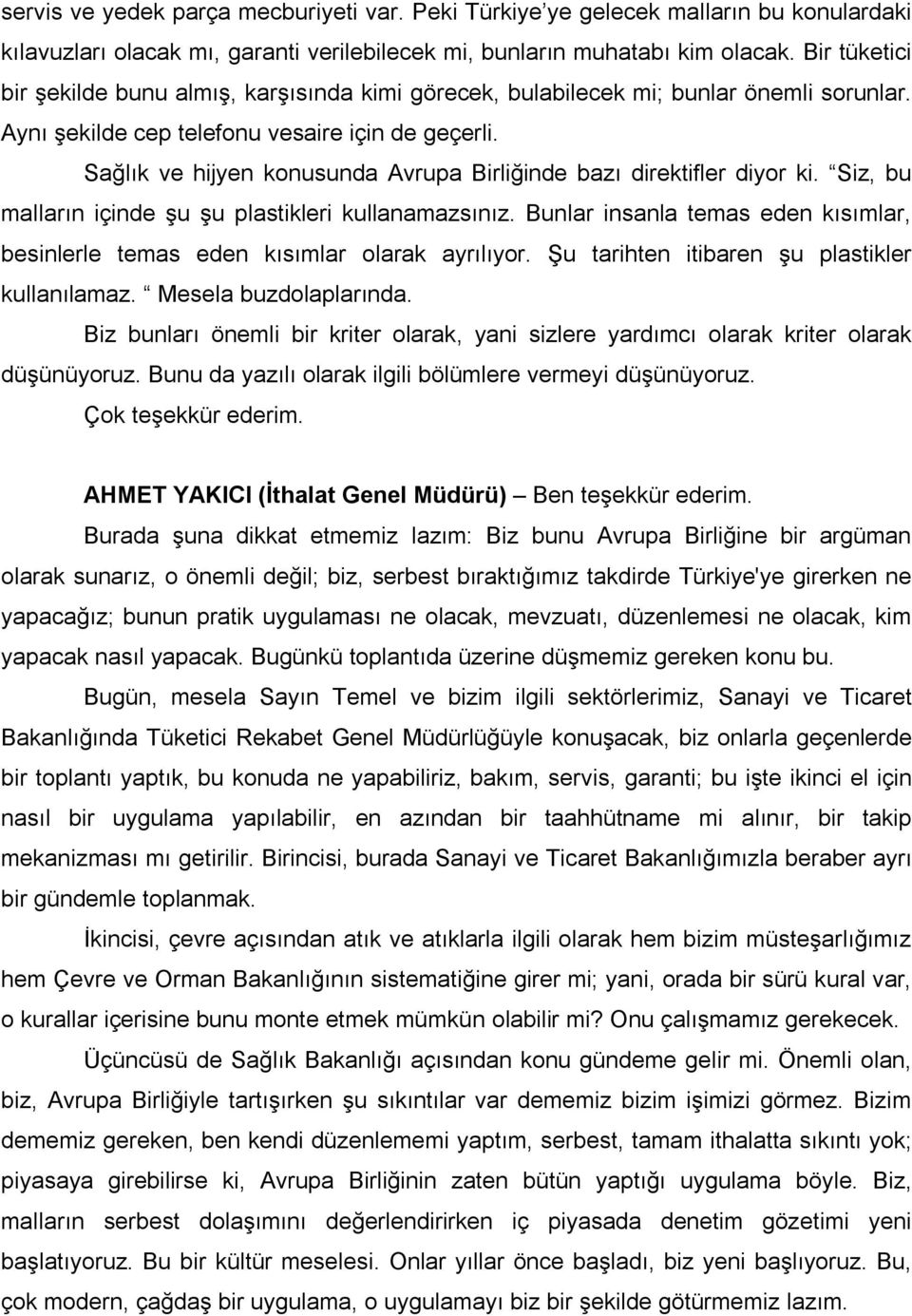 Sağlık ve hijyen konusunda Avrupa Birliğinde bazı direktifler diyor ki. Siz, bu malların içinde şu şu plastikleri kullanamazsınız.