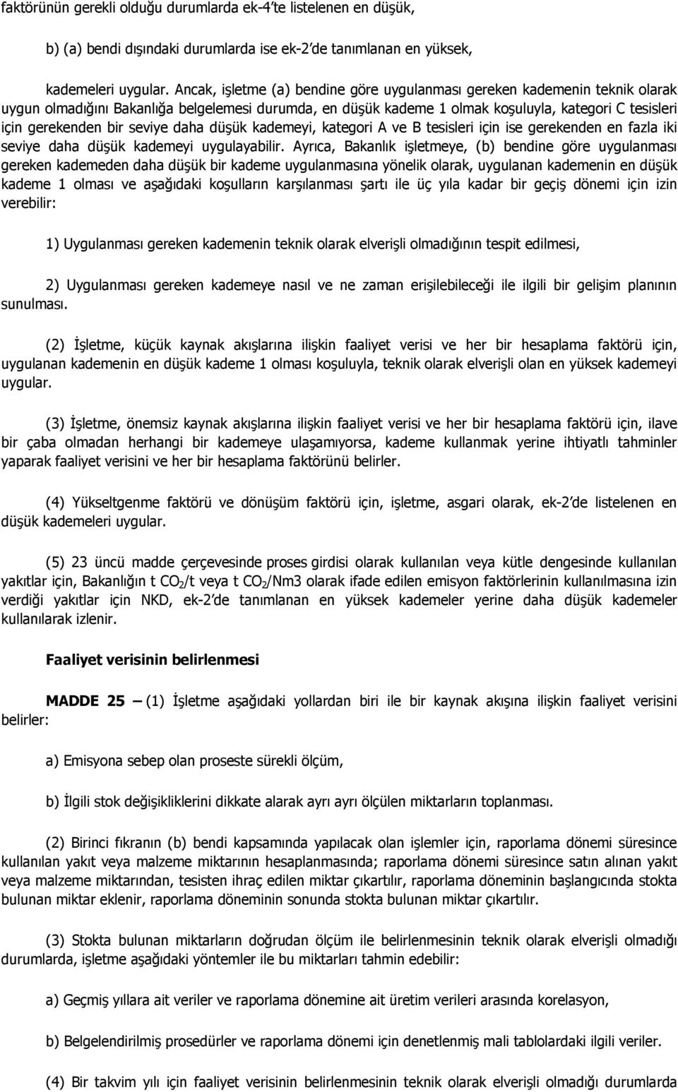 seviye daha düşük kademeyi, kategori A ve B tesisleri için ise gerekenden en fazla iki seviye daha düşük kademeyi uygulayabilir.