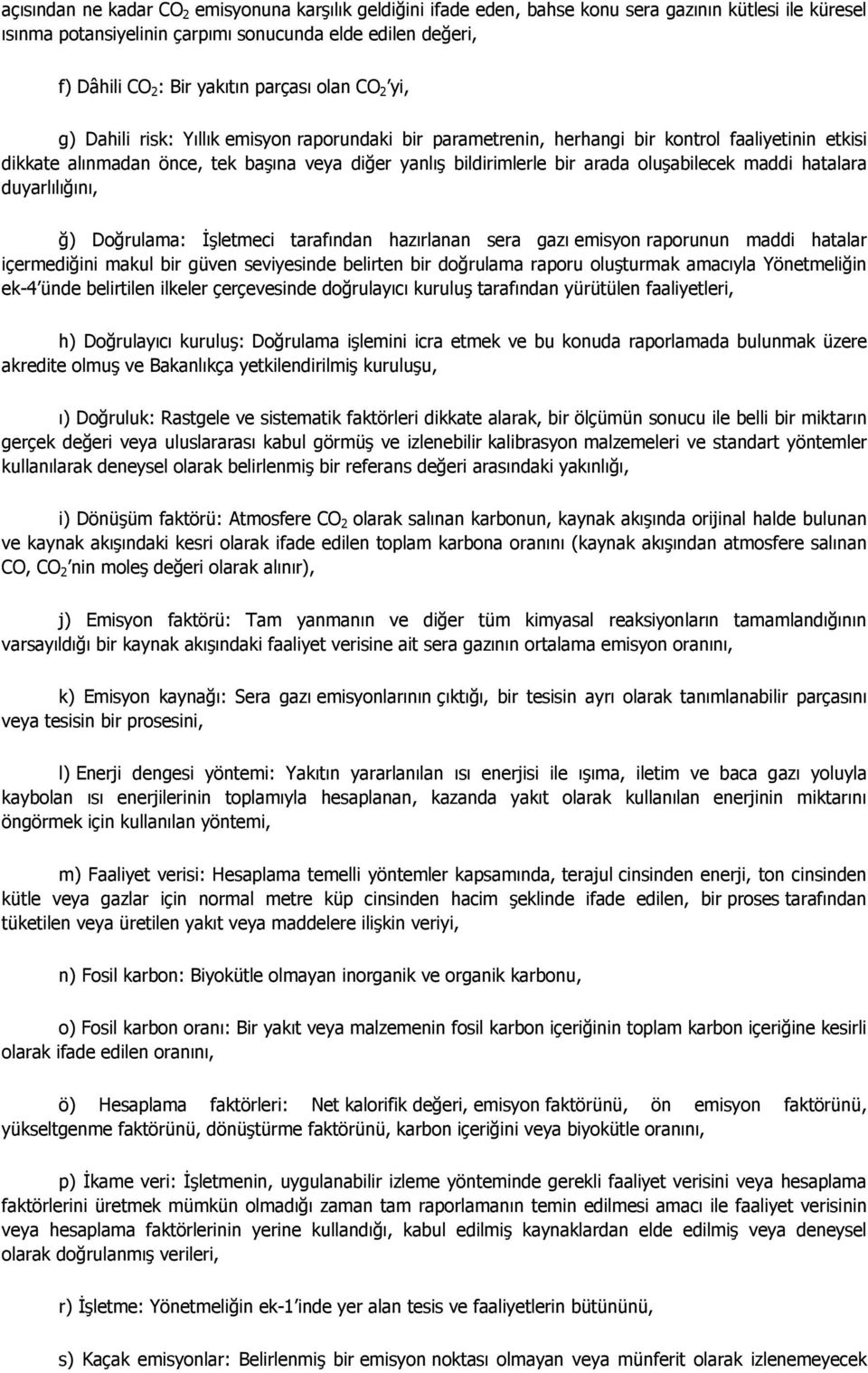 arada oluşabilecek maddi hatalara duyarlılığını, ğ) Doğrulama: İşletmeci tarafından hazırlanan sera gazı emisyon raporunun maddi hatalar içermediğini makul bir güven seviyesinde belirten bir