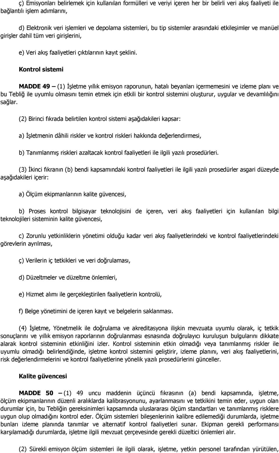 Kontrol sistemi MADDE 49 (1) İşletme yıllık emisyon raporunun, hatalı beyanları içermemesini ve izleme planı ve bu Tebliğ ile uyumlu olmasını temin etmek için etkili bir kontrol sistemini oluşturur,