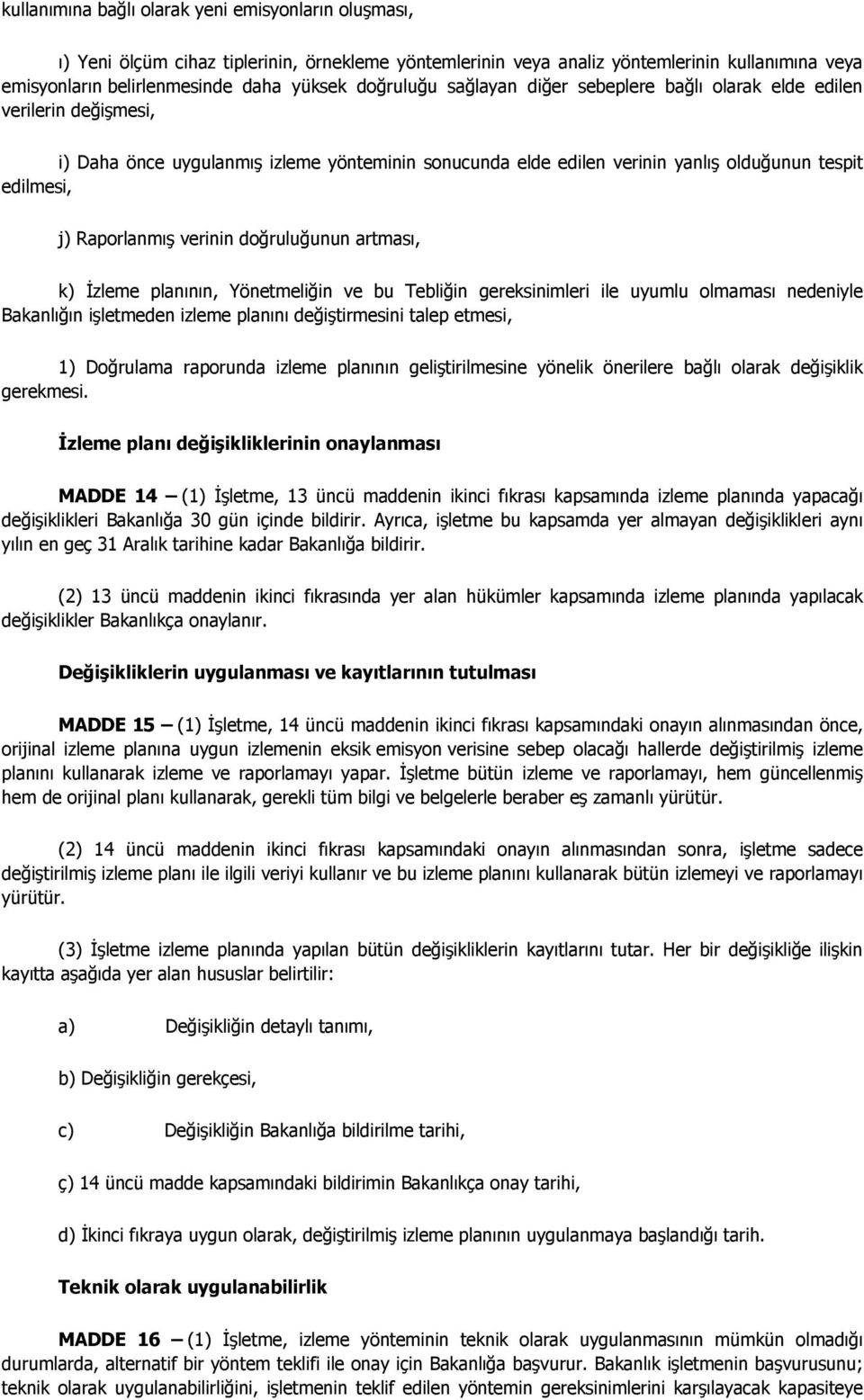 Raporlanmış verinin doğruluğunun artması, k) İzleme planının, Yönetmeliğin ve bu Tebliğin gereksinimleri ile uyumlu olmaması nedeniyle Bakanlığın işletmeden izleme planını değiştirmesini talep