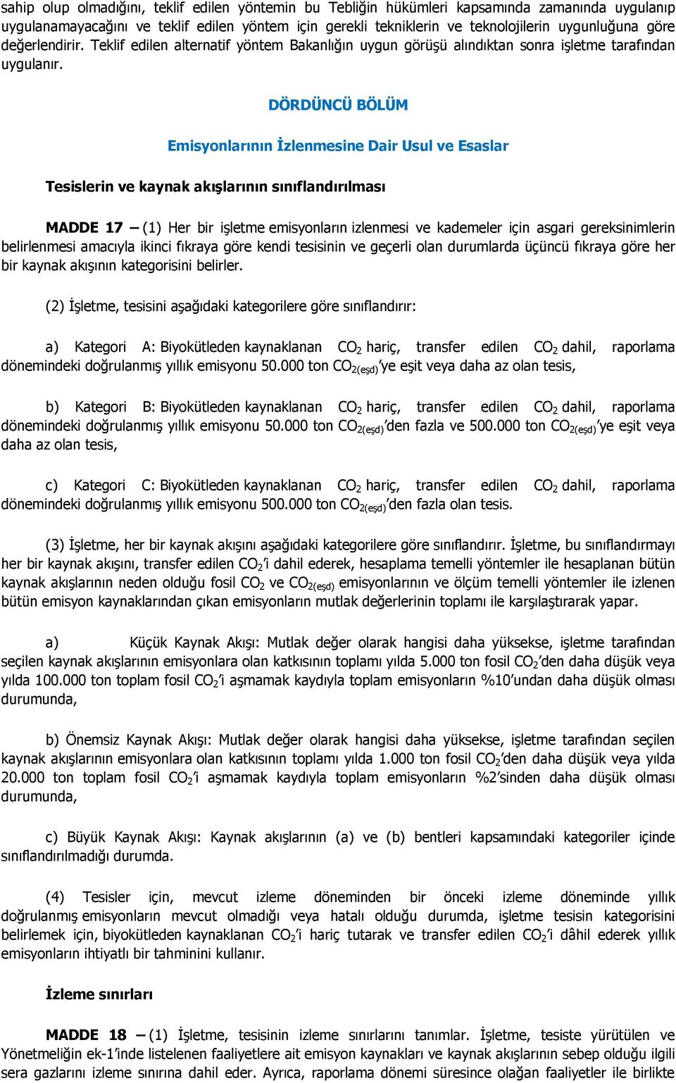 DÖRDÜNCÜ BÖLÜM Emisyonlarının İzlenmesine Dair Usul ve Esaslar Tesislerin ve kaynak akışlarının sınıflandırılması MADDE 17 (1) Her bir işletme emisyonların izlenmesi ve kademeler için asgari