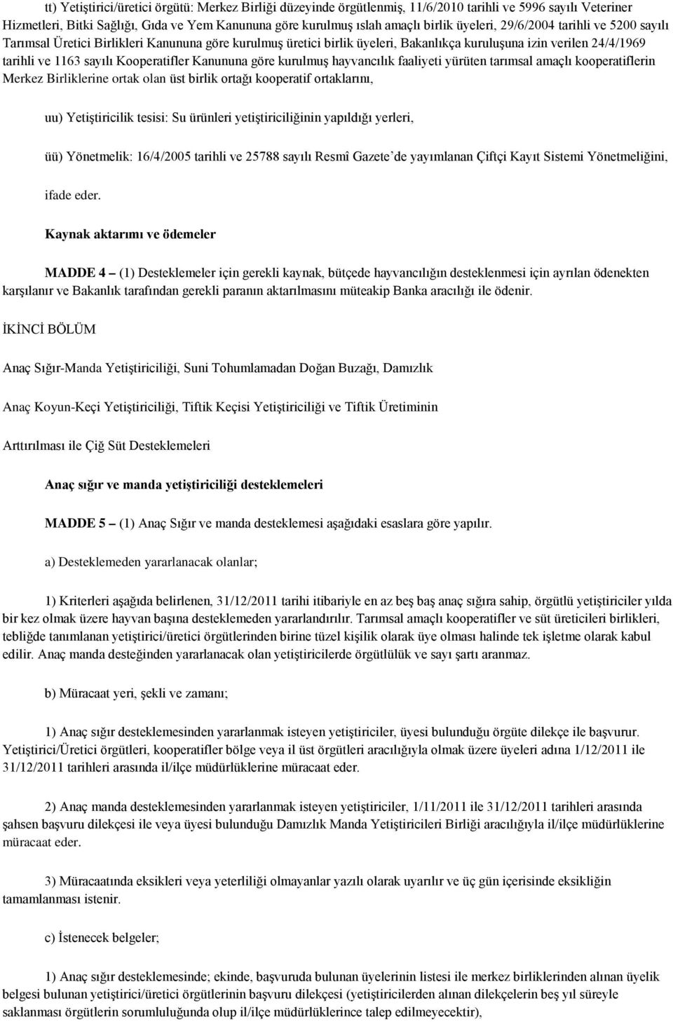 Kanununa göre kurulmuş hayvancılık faaliyeti yürüten tarımsal amaçlı kooperatiflerin Merkez Birliklerine ortak olan üst birlik ortağı kooperatif ortaklarını, uu) Yetiştiricilik tesisi: Su ürünleri