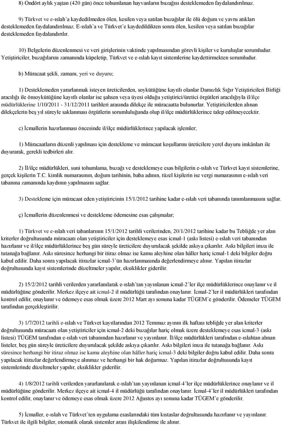 E-ıslah a ve Türkvet e kaydedildikten sonra ölen, kesilen veya satılan buzağılar desteklemeden faydalandırılır.