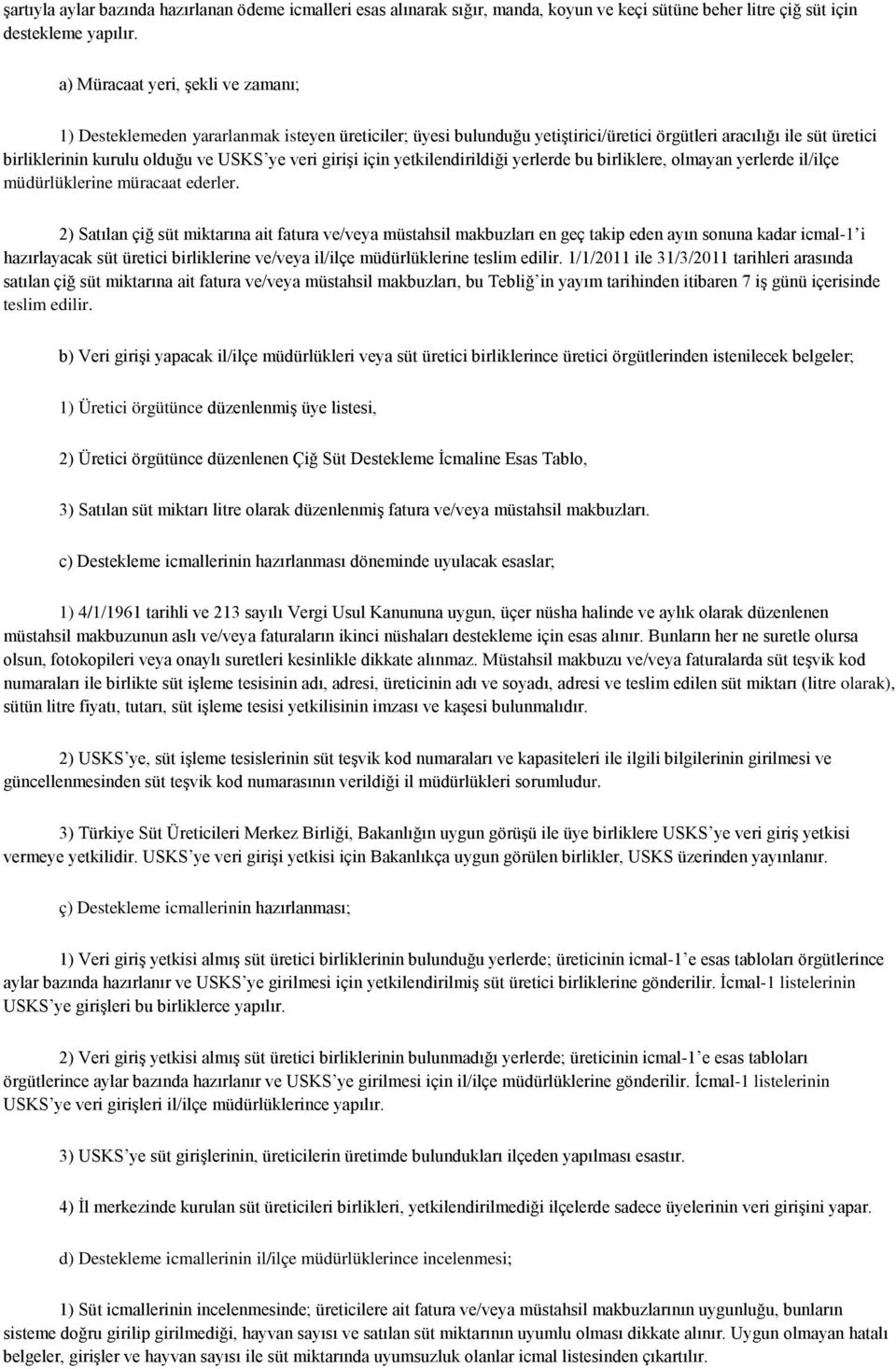 girişi için yetkilendirildiği yerlerde bu birliklere, olmayan yerlerde il/ilçe müdürlüklerine müracaat ederler.