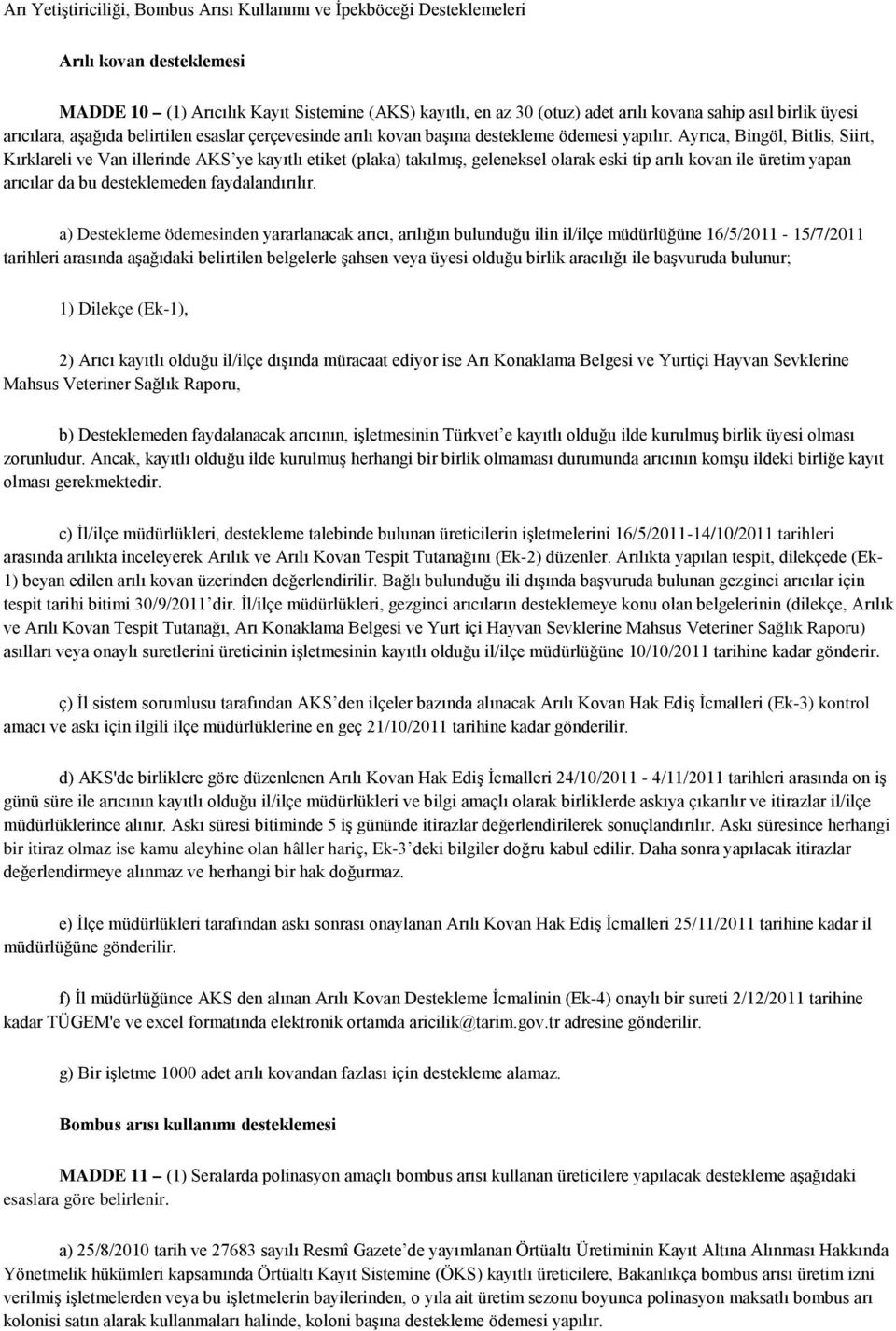 Ayrıca, Bingöl, Bitlis, Siirt, Kırklareli ve Van illerinde AKS ye kayıtlı etiket (plaka) takılmış, geleneksel olarak eski tip arılı kovan ile üretim yapan arıcılar da bu desteklemeden faydalandırılır.