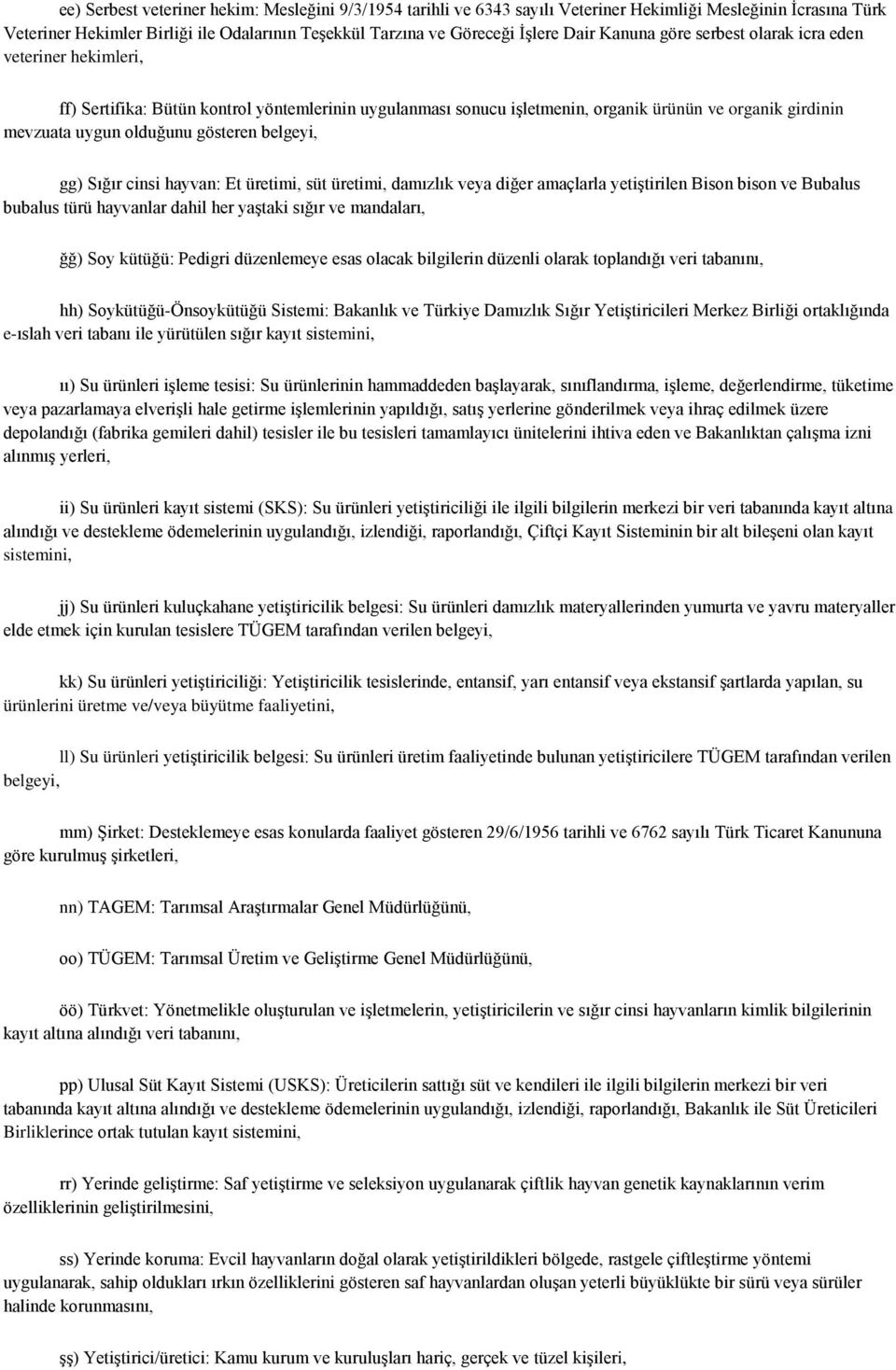 belgeyi, gg) Sığır cinsi hayvan: Et üretimi, süt üretimi, damızlık veya diğer amaçlarla yetiştirilen Bison bison ve Bubalus bubalus türü hayvanlar dahil her yaştaki sığır ve mandaları, ğğ) Soy