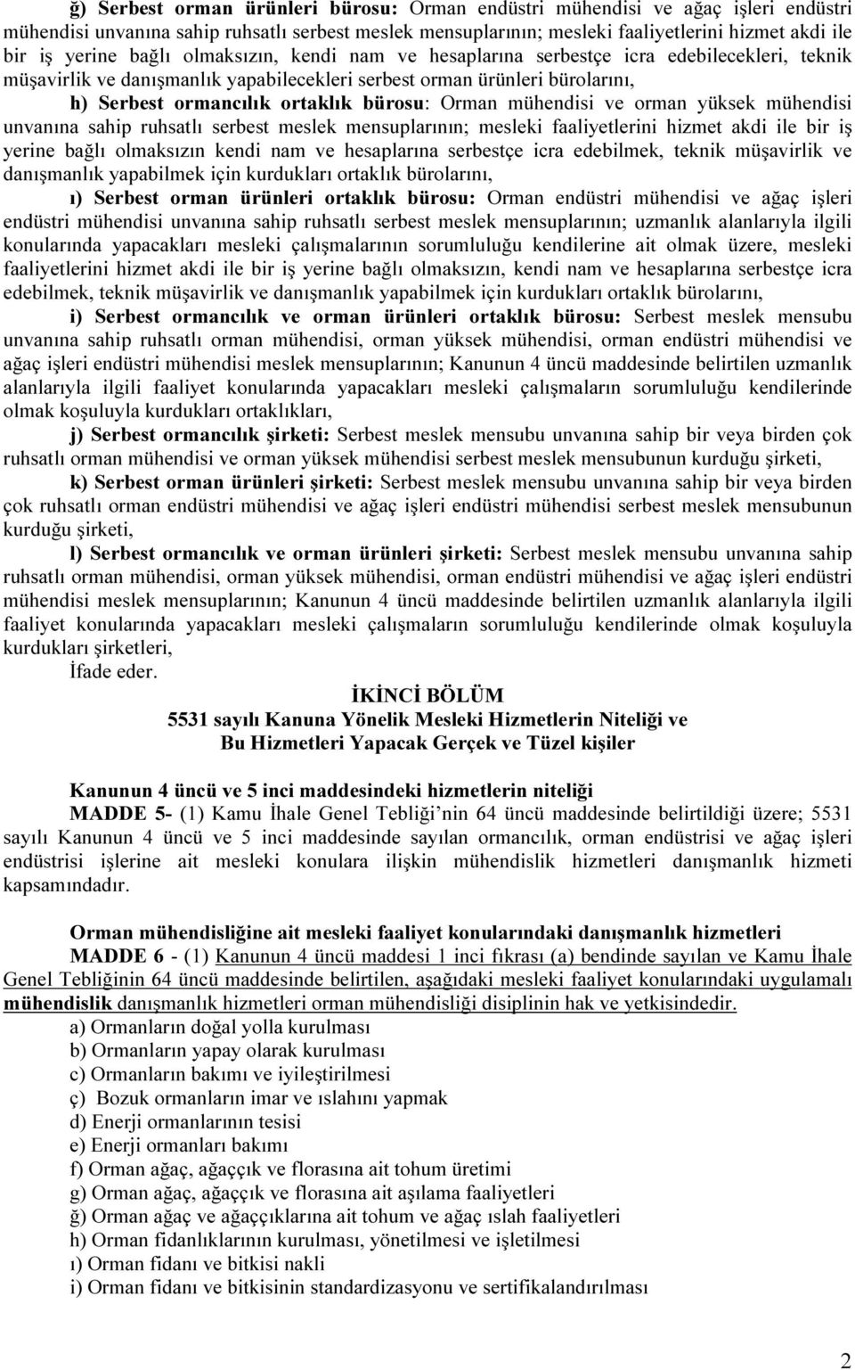 Orman mühendisi ve orman yüksek mühendisi unvanına sahip ruhsatlı serbest meslek mensuplarının; mesleki faaliyetlerini hizmet akdi ile bir iş yerine bağlı olmaksızın kendi nam ve hesaplarına