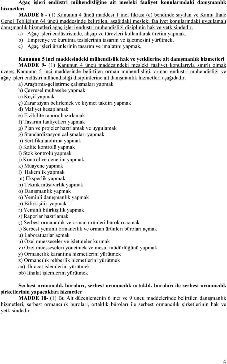 a) Ağaç işleri endüstrisinde, ahşap ve türevleri kullanılarak üretim yapmak, b) Emprenye ve kurutma tesislerinin tasarım ve işletmesini yürütmek, c) Ağaç işleri ürünlerinin tasarım ve imalatını