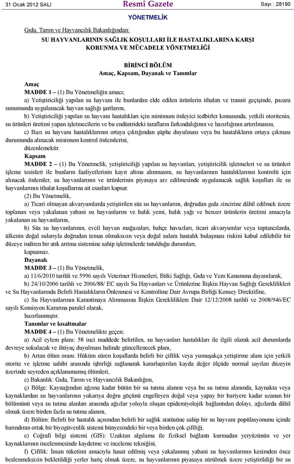 sunumunda uygulanacak hayvan sağlığı şartlarını, b) Yetiştiriciliği yapılan su hayvanı hastalıkları için minimum önleyici tedbirler konusunda, yetkili otoritenin, su ürünleri üretimi yapan