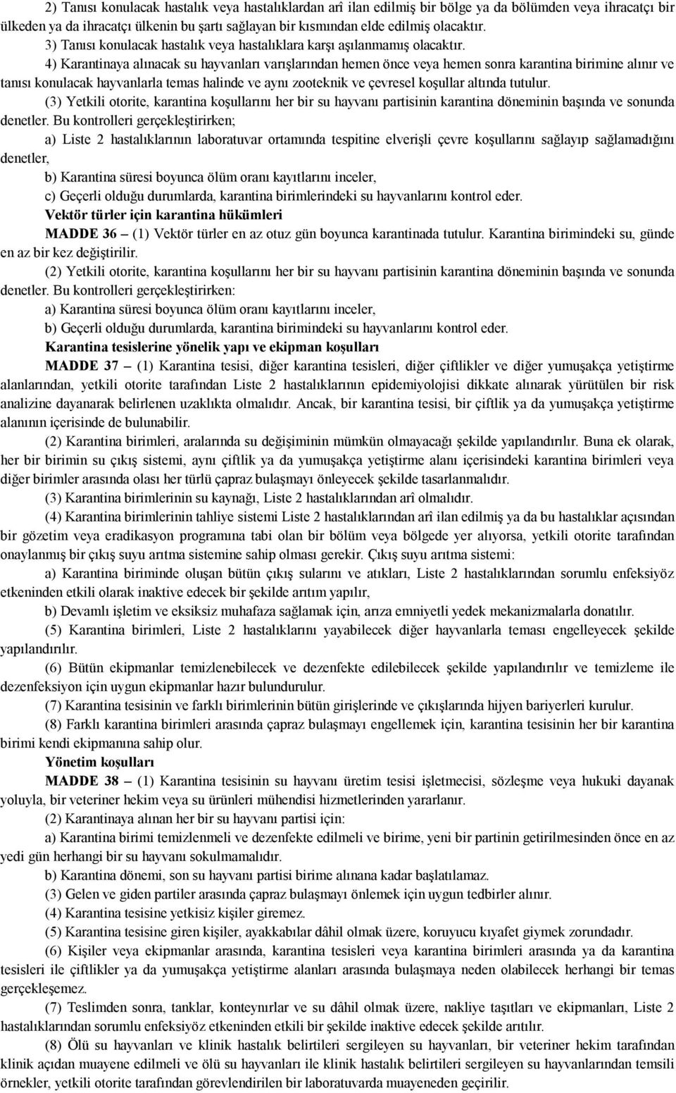 4) Karantinaya alınacak su hayvanları varışlarından hemen önce veya hemen sonra karantina birimine alınır ve tanısı konulacak hayvanlarla temas halinde ve aynı zooteknik ve çevresel koşullar altında