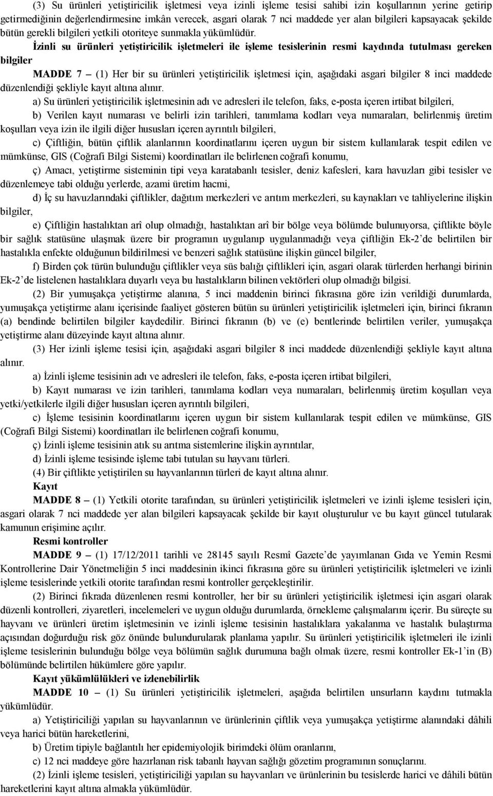 İzinli su ürünleri yetiştiricilik işletmeleri ile işleme tesislerinin resmi kaydında tutulması gereken bilgiler MADDE 7 (1) Her bir su ürünleri yetiştiricilik işletmesi için, aşağıdaki asgari