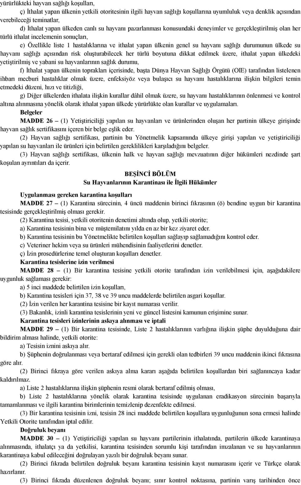 hayvanı sağlığı durumunun ülkede su hayvanı sağlığı açısından risk oluşturabilecek her türlü boyutuna dikkat edilmek üzere, ithalat yapan ülkedeki yetiştirilmiş ve yabani su hayvanlarının sağlık